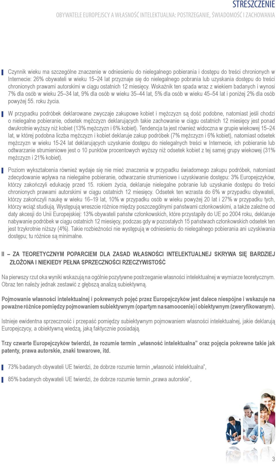 Wskaźnik ten spada wraz z wiekiem badanych i wynosi 7% dla osób w wieku 25 34 lat, 9% dla osób w wieku 35 44 lat, 5% dla osób w wieku 45 54 lat i poniżej 2% dla osób powyżej 55. roku życia.