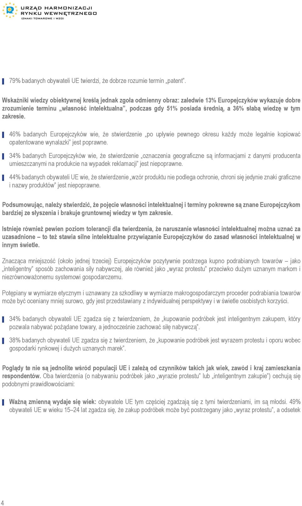 wiedzę w tym zakresie. 46% badanych Europejczyków wie, że stwierdzenie po upływie pewnego okresu każdy może legalnie kopiować opatentowane wynalazki jest poprawne.