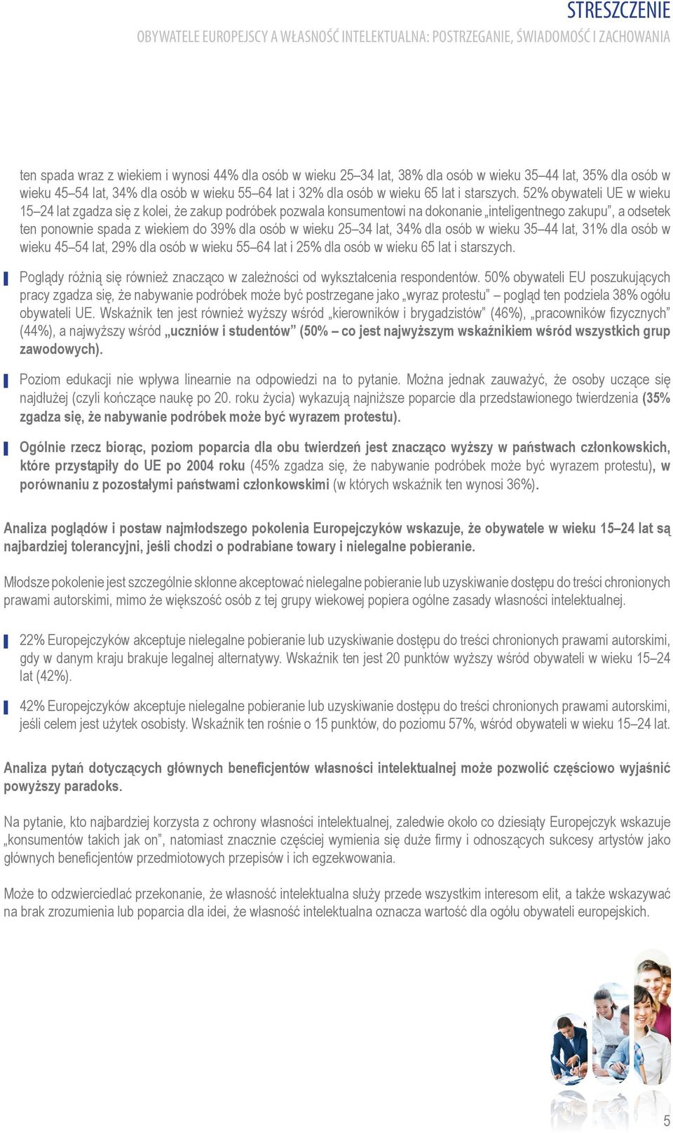 52% obywateli UE w wieku 15 24 lat zgadza się z kolei, że zakup podróbek pozwala konsumentowi na dokonanie inteligentnego zakupu, a odsetek ten ponownie spada z wiekiem do 39% dla osób w wieku 25 34