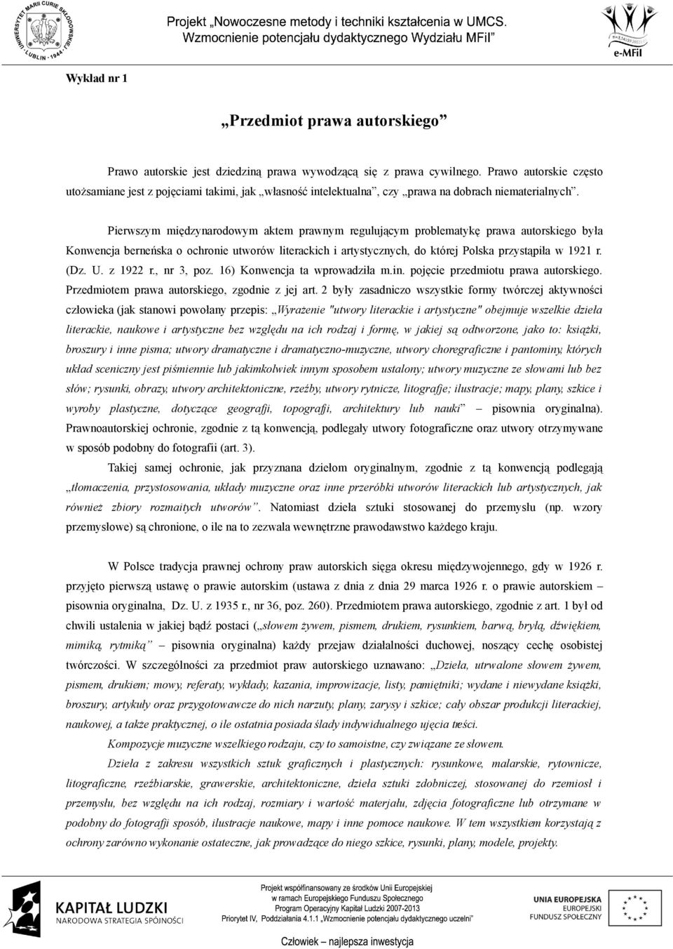 Pierwszym międzynarodowym aktem prawnym regulującym problematykę prawa autorskiego była Konwencja berneńska o ochronie utworów literackich i artystycznych, do której Polska przystąpiła w 1921 r. (Dz.