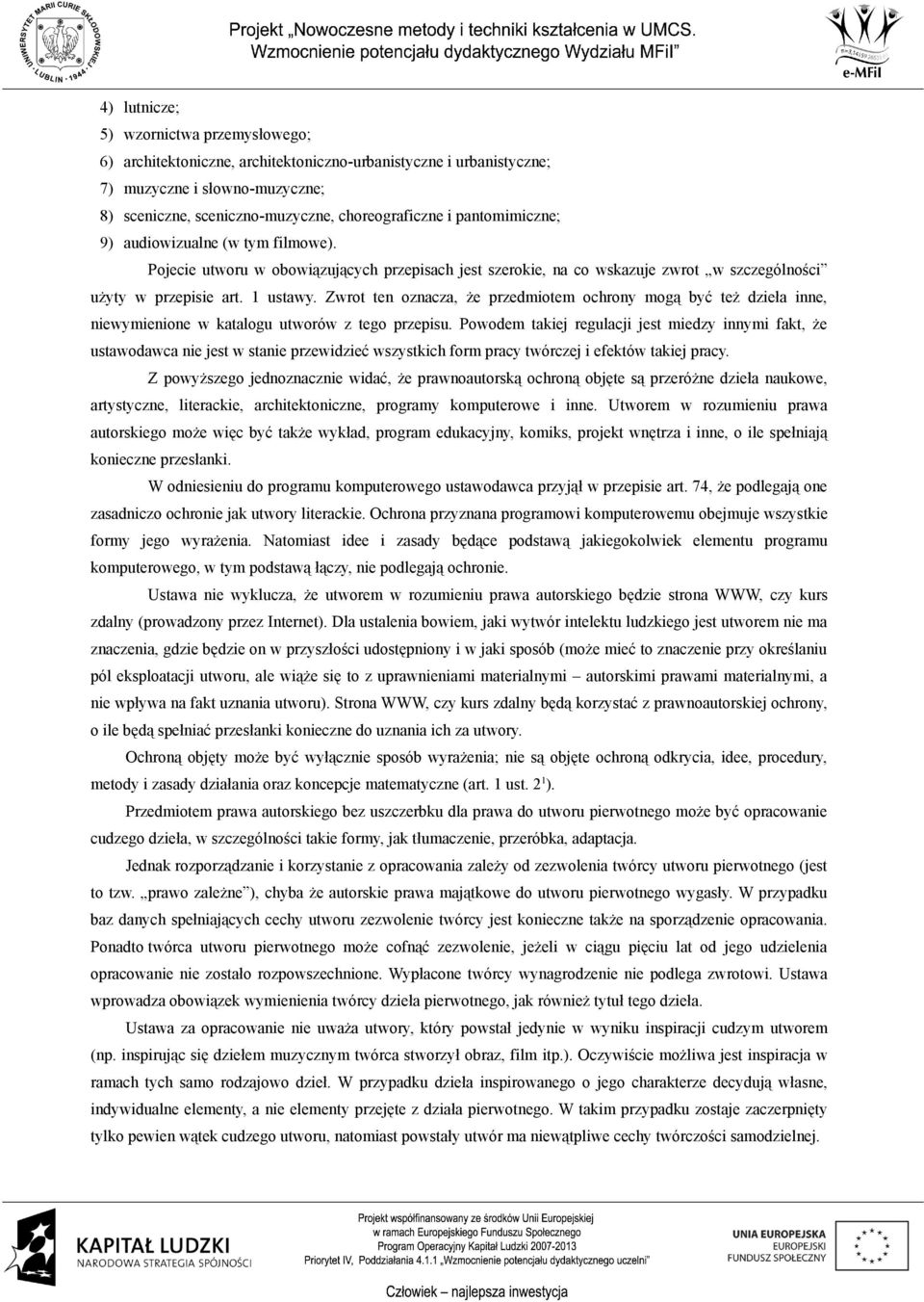 Zwrot ten oznacza, że przedmiotem ochrony mogą być też dzieła inne, niewymienione w katalogu utworów z tego przepisu.