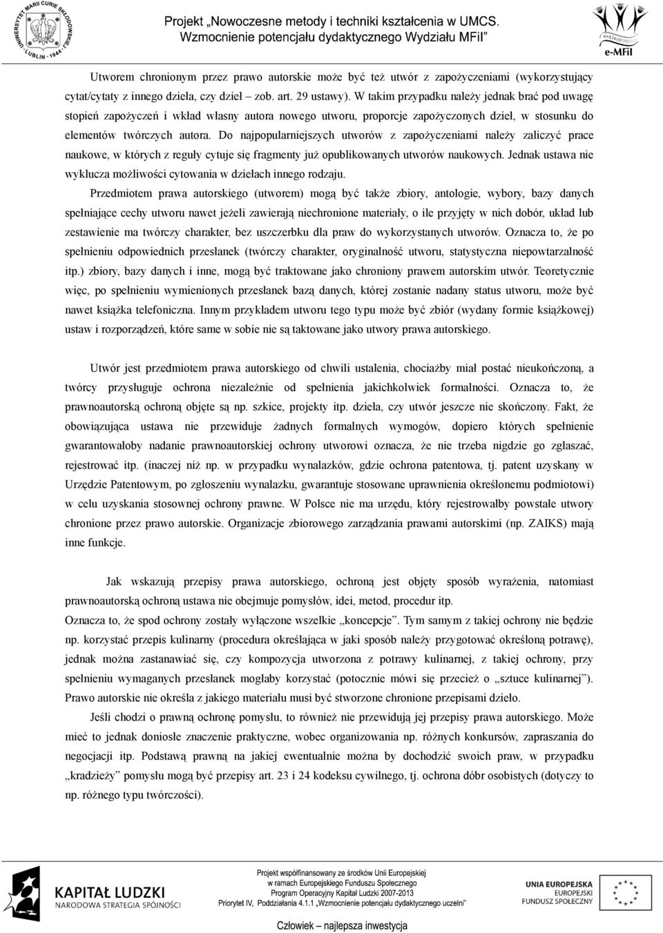 Do najpopularniejszych utworów z zapożyczeniami należy zaliczyć prace naukowe, w których z reguły cytuje się fragmenty już opublikowanych utworów naukowych.