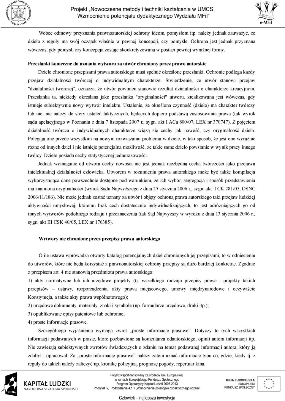 Przesłanki konieczne do uznania wytworu za utwór chroniony przez prawo autorskie Dzieło chronione przepisami prawa autorskiego musi spełnić określone przesłanki.