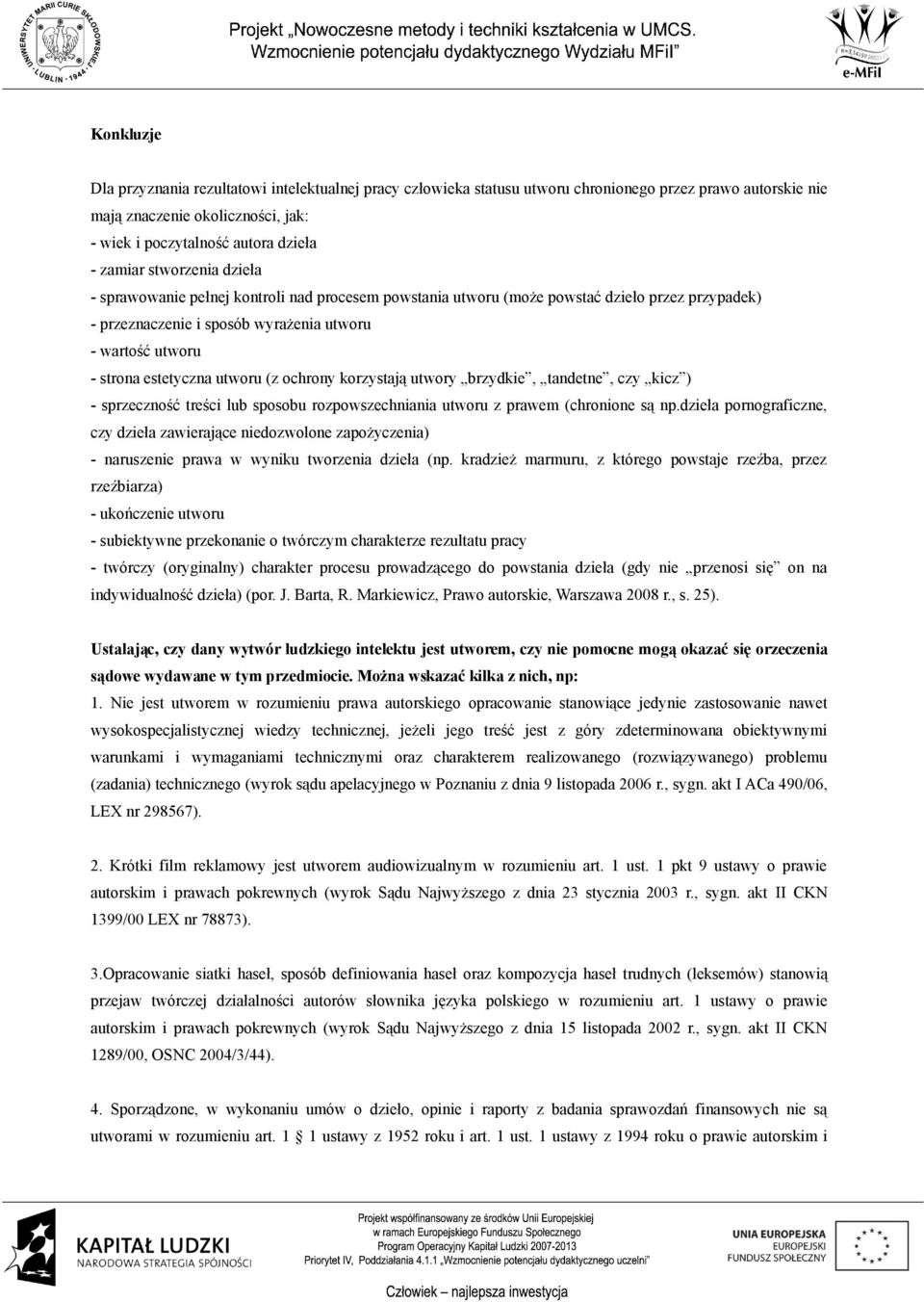 utworu (z ochrony korzystają utwory brzydkie, tandetne, czy kicz ) - sprzeczność treści lub sposobu rozpowszechniania utworu z prawem (chronione są np.