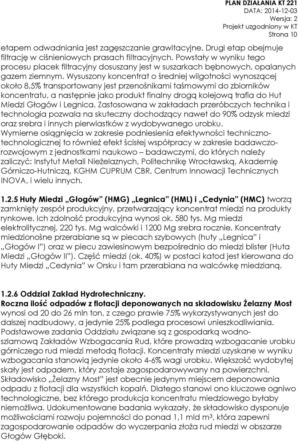 Wysuszony koncentrat o średniej wilgotności wynoszącej około 8,5% transportowany jest przenośnikami taśmowymi do zbiorników koncentratu, a następnie jako produkt finalny drogą kolejową trafia do Hut