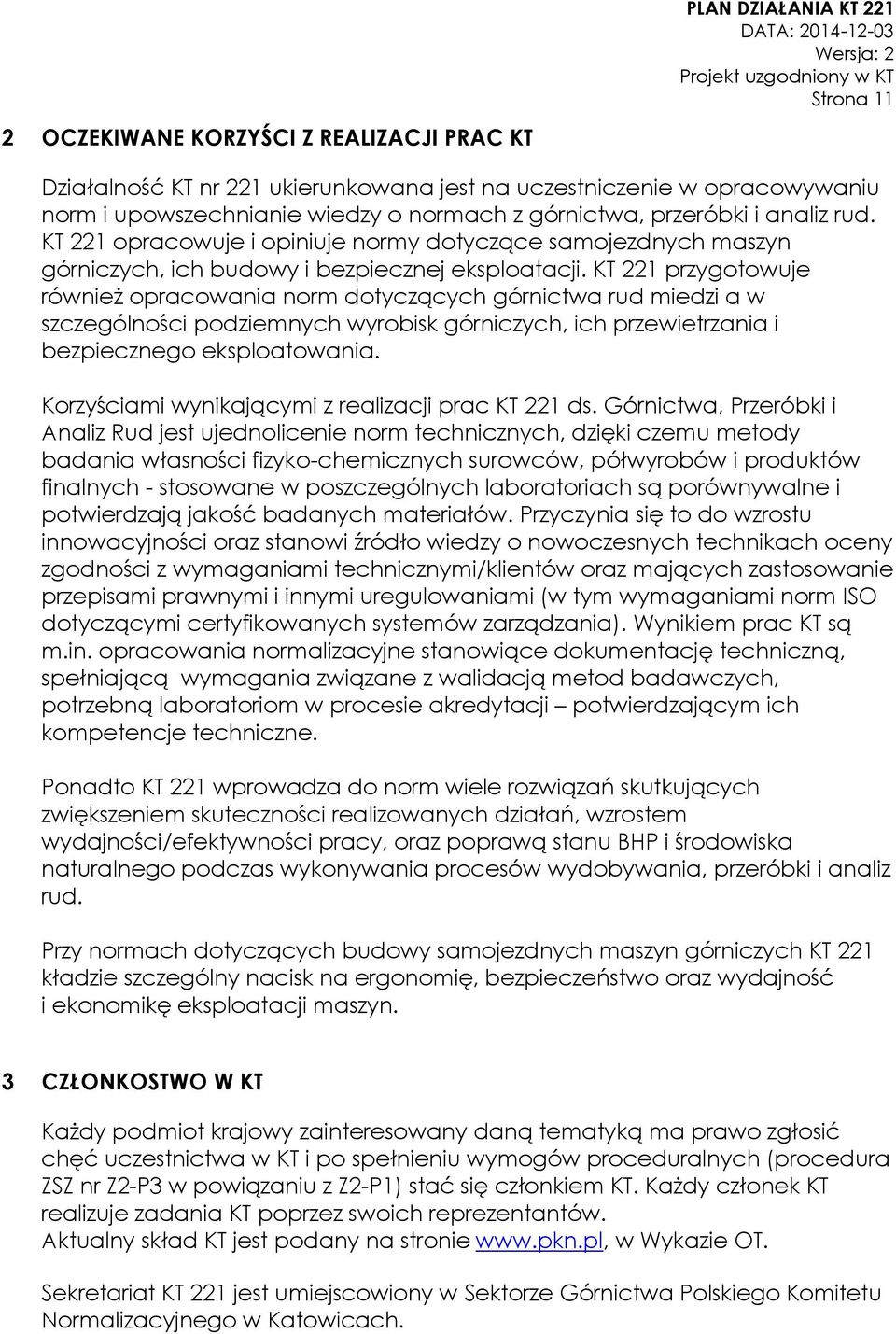 KT 221 przygotowuje również opracowania norm dotyczących górnictwa rud miedzi a w szczególności podziemnych wyrobisk górniczych, ich przewietrzania i bezpiecznego eksploatowania.