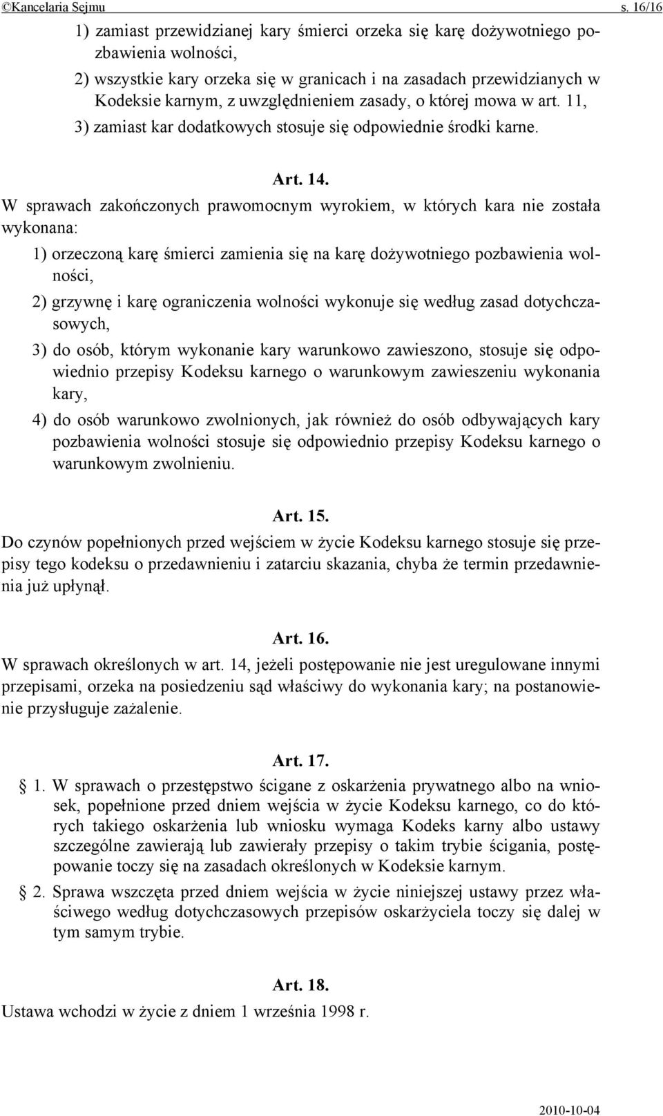 uwzględnieniem zasady, o której mowa w art. 11, 3) zamiast kar dodatkowych stosuje się odpowiednie środki karne. Art. 14.