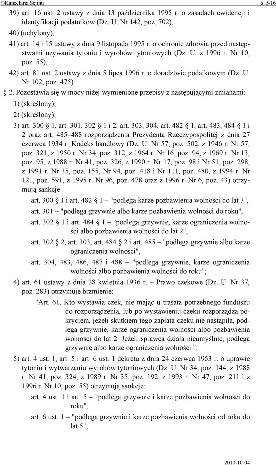 2 ustawy z dnia 5 lipca 1996 r. o doradztwie podatkowym (Dz. U. Nr 102, poz. 475). 2. Pozostawia się w mocy niżej wymienione przepisy z następującymi zmianami: 1) (skreślony); 2) (skreślony); 3) art.