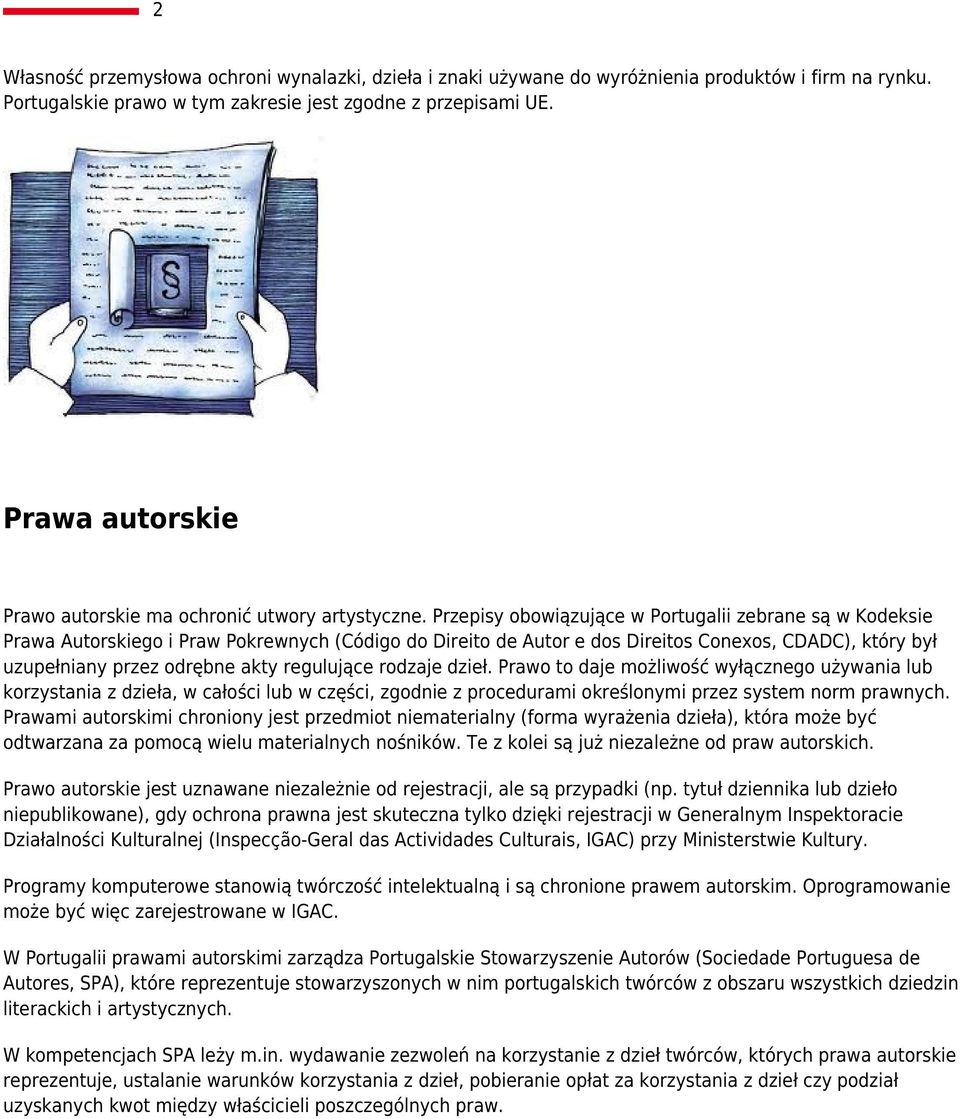 Przepisy obowiązujące w Portugalii zebrane są w Kodeksie Prawa Autorskiego i Praw Pokrewnych (Código do Direito de Autor e dos Direitos Conexos, CDADC), który był uzupełniany przez odrębne akty