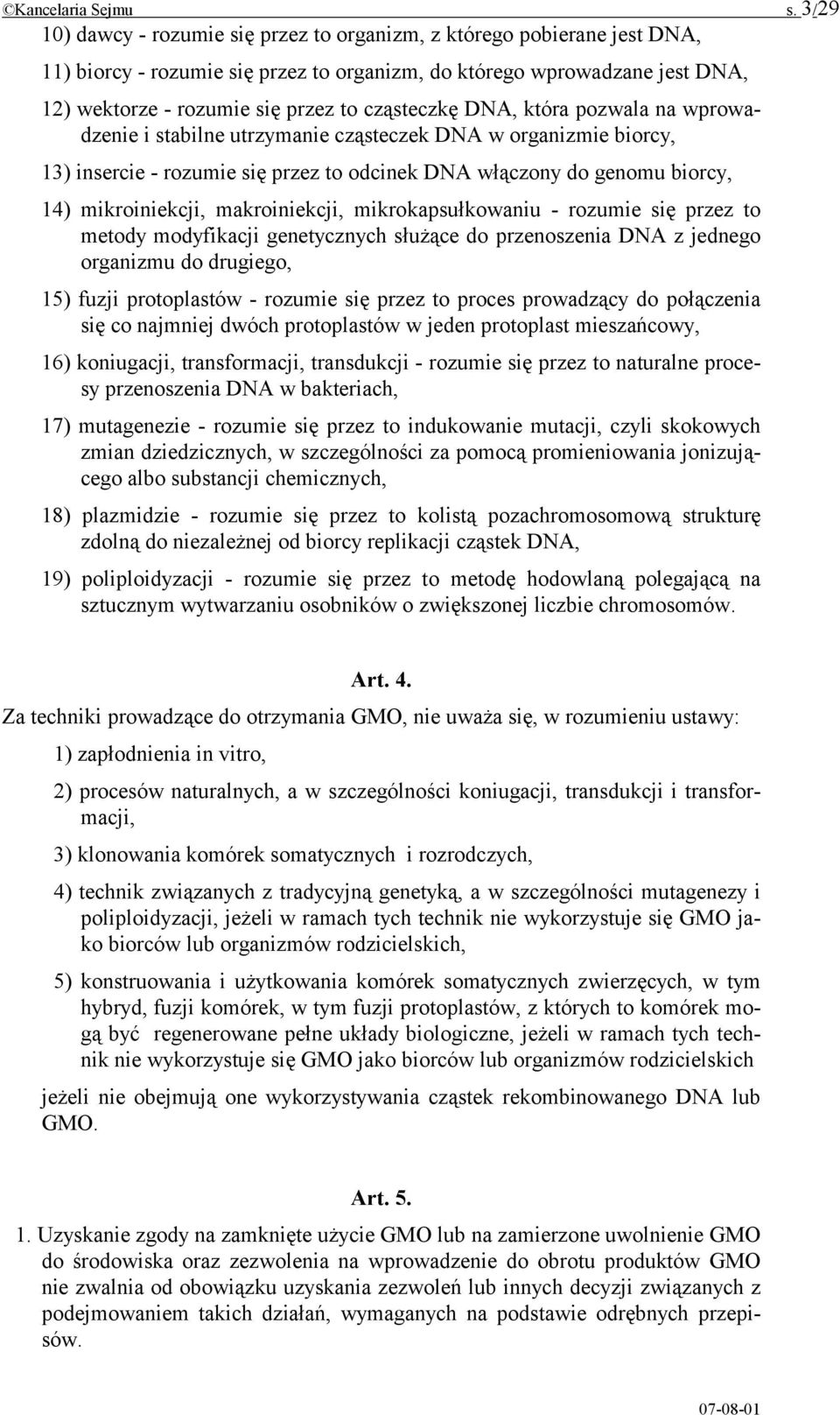 cząsteczkę DNA, która pozwala na wprowadzenie i stabilne utrzymanie cząsteczek DNA w organizmie biorcy, 13) insercie - rozumie się przez to odcinek DNA włączony do genomu biorcy, 14) mikroiniekcji,