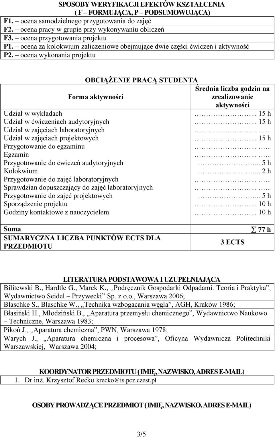 ocena wykonan projektu OBCIĄŻENIE PRACĄ STUDENTA Średn liczba na Forma aktywności zrealizowanie aktywności Udzł w wykładach Udzł w ćwiczench audytoryjnych Udzł w zajęcch laboratoryjnych Udzł w