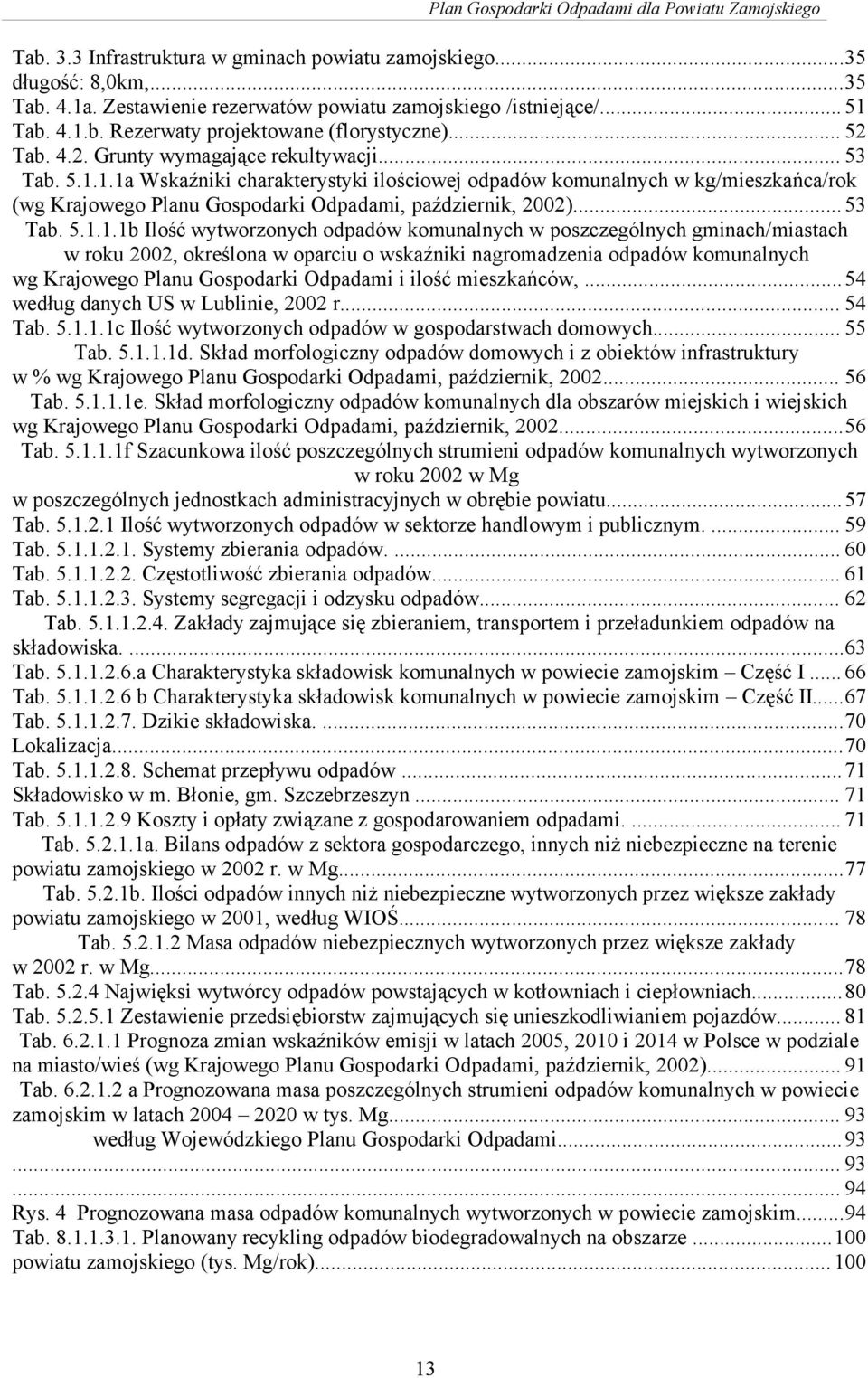 1.1a Wskaźniki charakterystyki ilościowej odpadów komunalnych w kg/mieszkańca/rok (wg Krajowego Planu Gospodarki Odpadami, październik, 2002)... 53 Tab. 5.1.1.1b Ilość wytworzonych odpadów