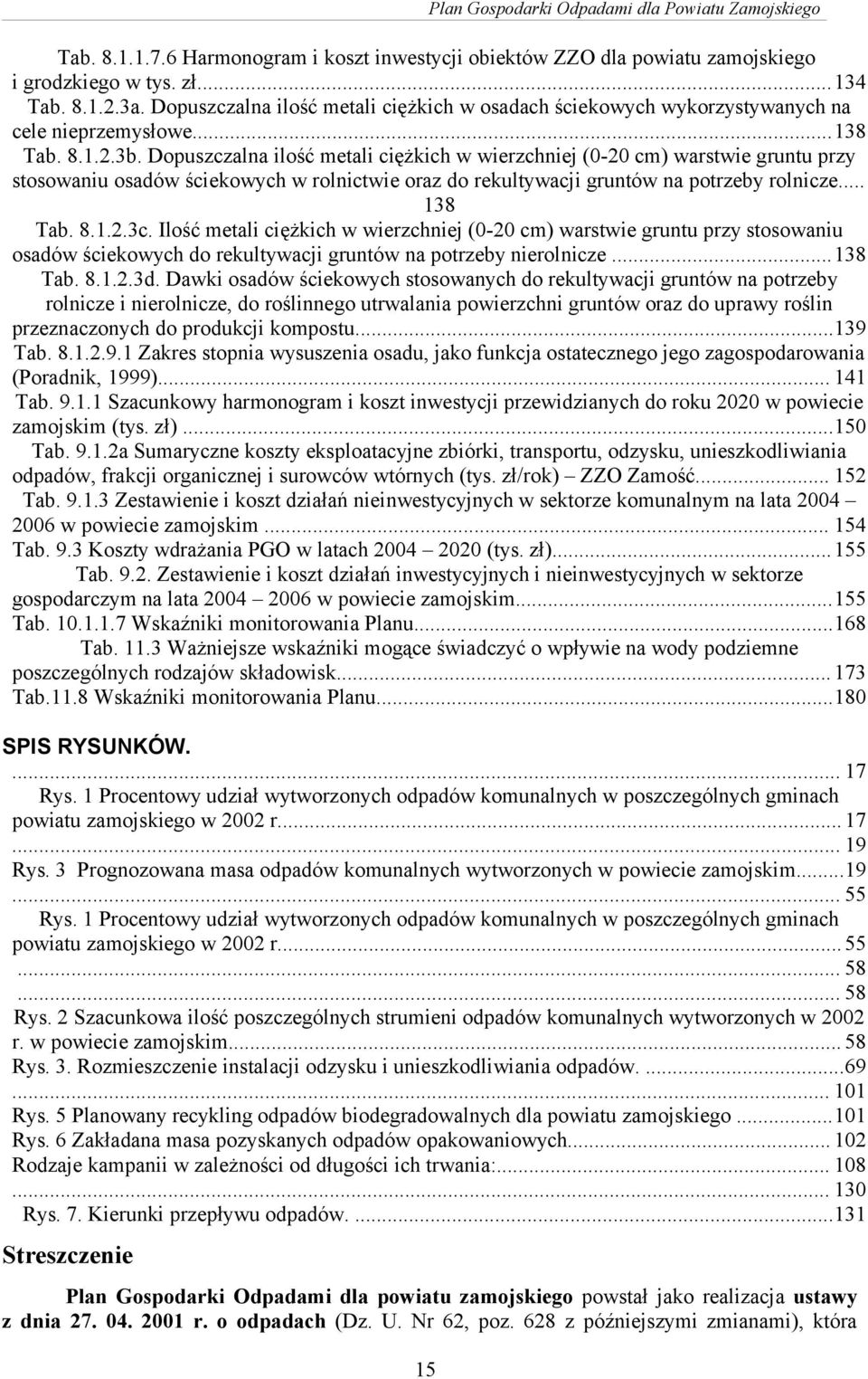 Dopuszczalna ilość metali ciężkich w wierzchniej (0-20 cm) warstwie gruntu przy stosowaniu osadów ściekowych w rolnictwie oraz do rekultywacji gruntów na potrzeby rolnicze... 138 Tab. 8.1.2.3c.