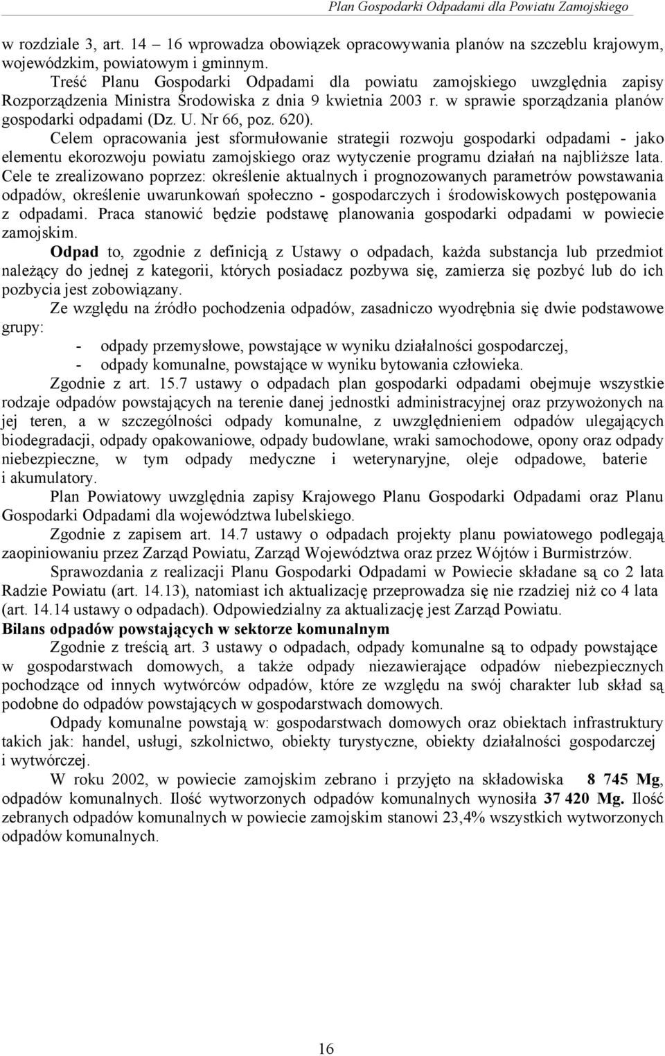 Nr 66, poz. 620). Celem opracowania jest sformułowanie strategii rozwoju gospodarki odpadami - jako elementu ekorozwoju powiatu zamojskiego oraz wytyczenie programu działań na najbliższe lata.