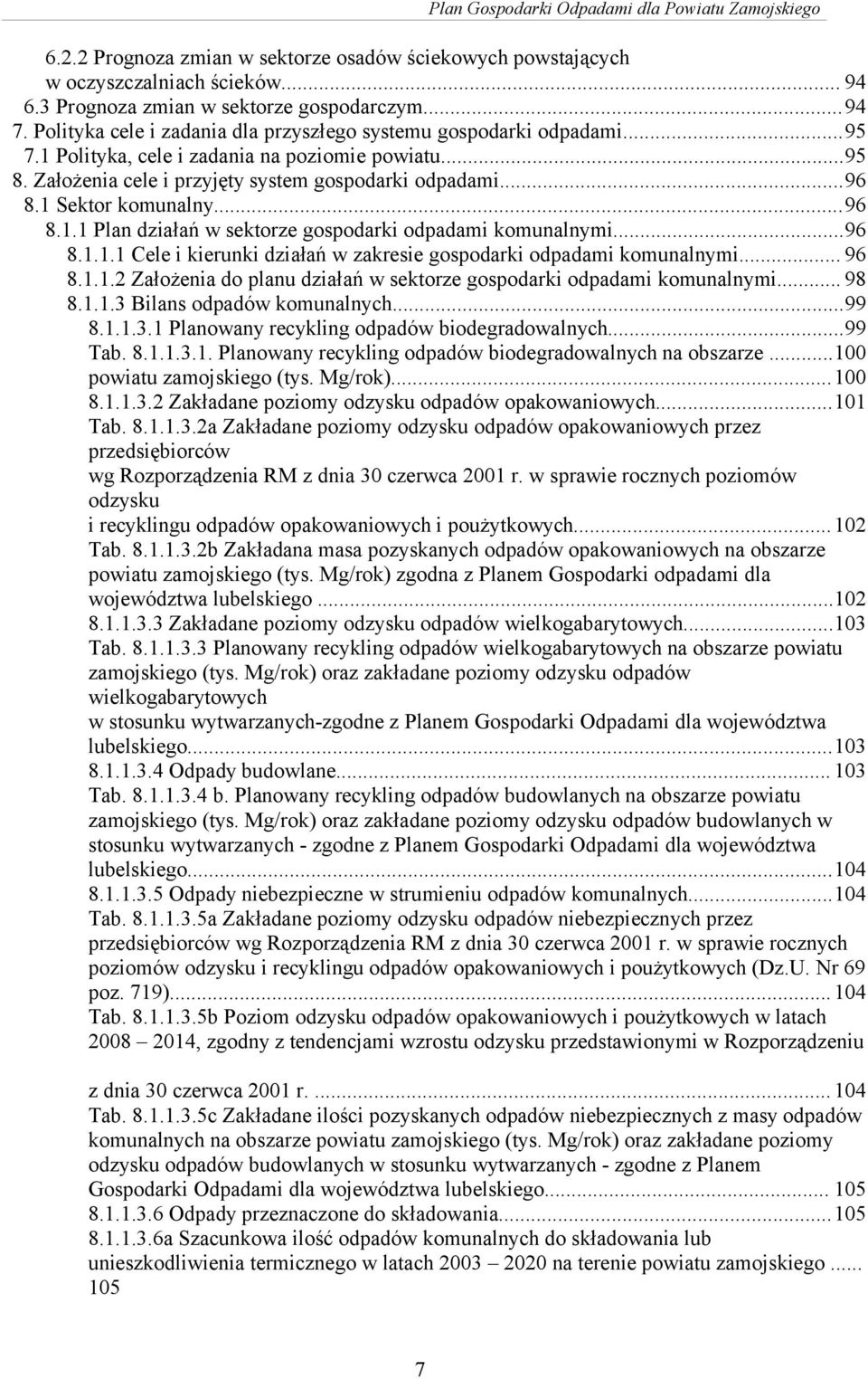 1 Sektor komunalny...96 8.1.1 Plan działań w sektorze gospodarki odpadami komunalnymi...96 8.1.1.1 Cele i kierunki działań w zakresie gospodarki odpadami komunalnymi... 96 8.1.1.2 Założenia do planu działań w sektorze gospodarki odpadami komunalnymi.