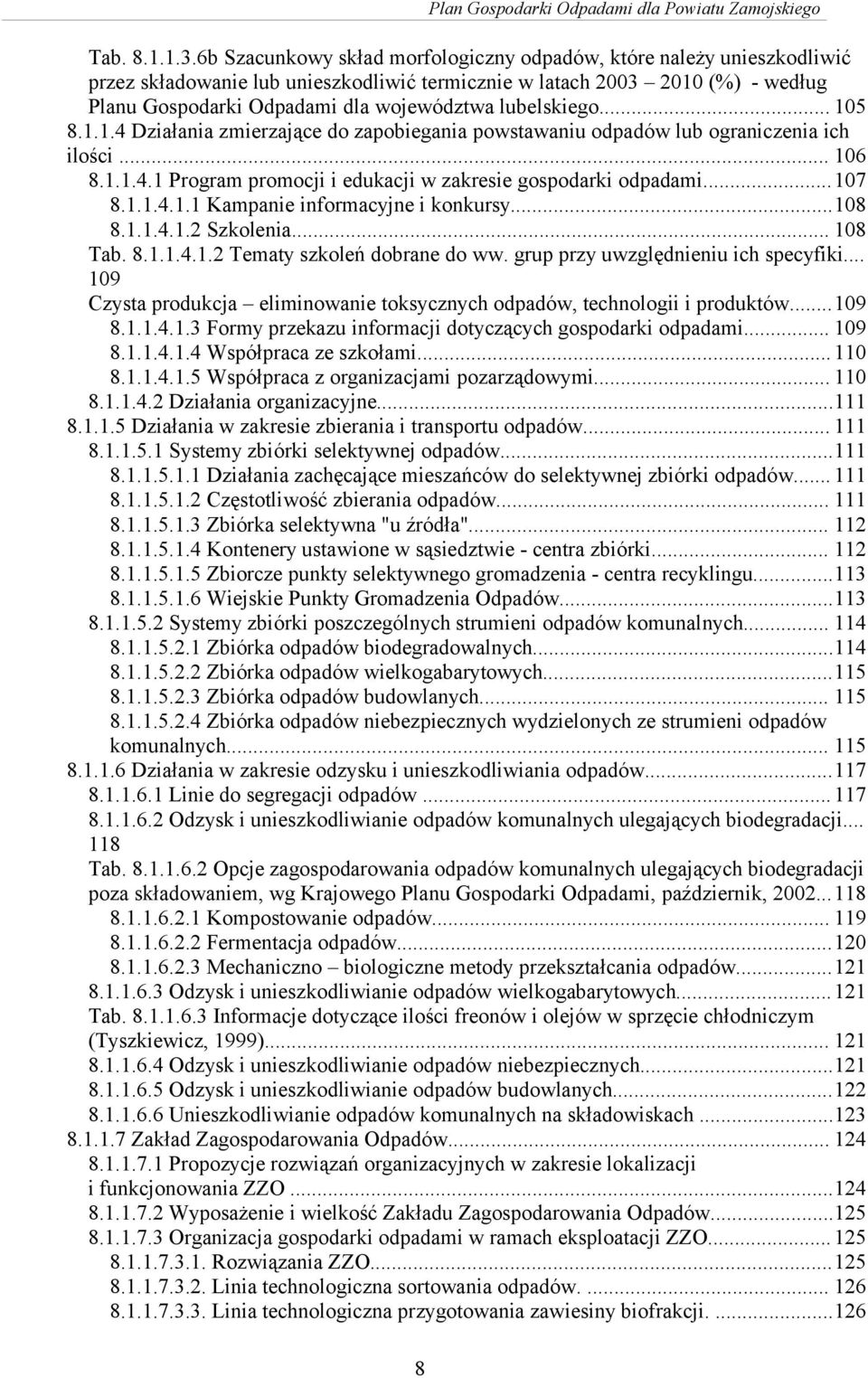lubelskiego... 105 8.1.1.4 Działania zmierzające do zapobiegania powstawaniu odpadów lub ograniczenia ich ilości... 106 8.1.1.4.1 Program promocji i edukacji w zakresie gospodarki odpadami...107 8.1.1.4.1.1 Kampanie informacyjne i konkursy.