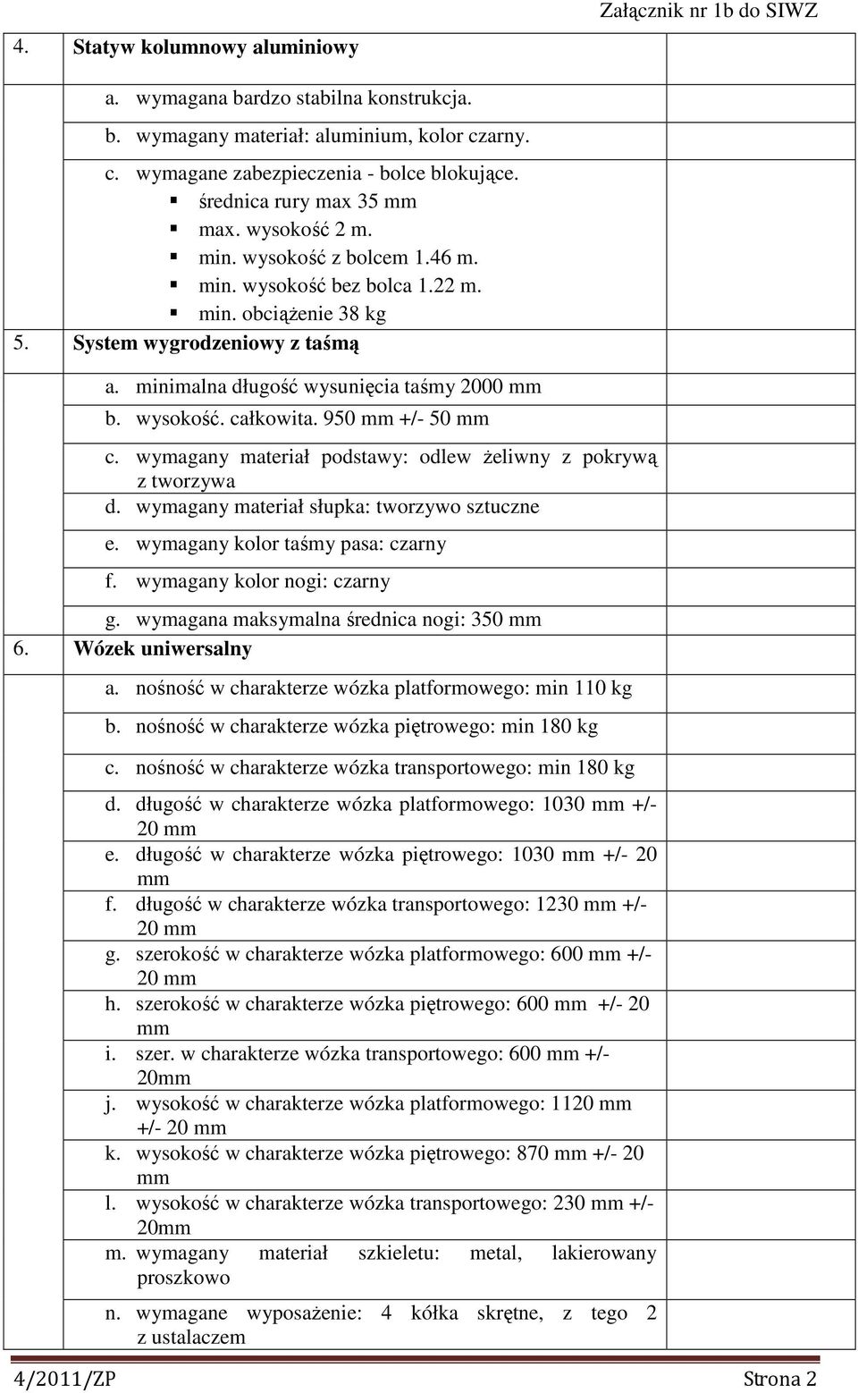 950 mm +/- 50 mm c. wymagany materiał podstawy: odlew żeliwny z pokrywą z tworzywa d. wymagany materiał słupka: tworzywo sztuczne e. wymagany kolor taśmy pasa: czarny f. wymagany kolor nogi: czarny g.