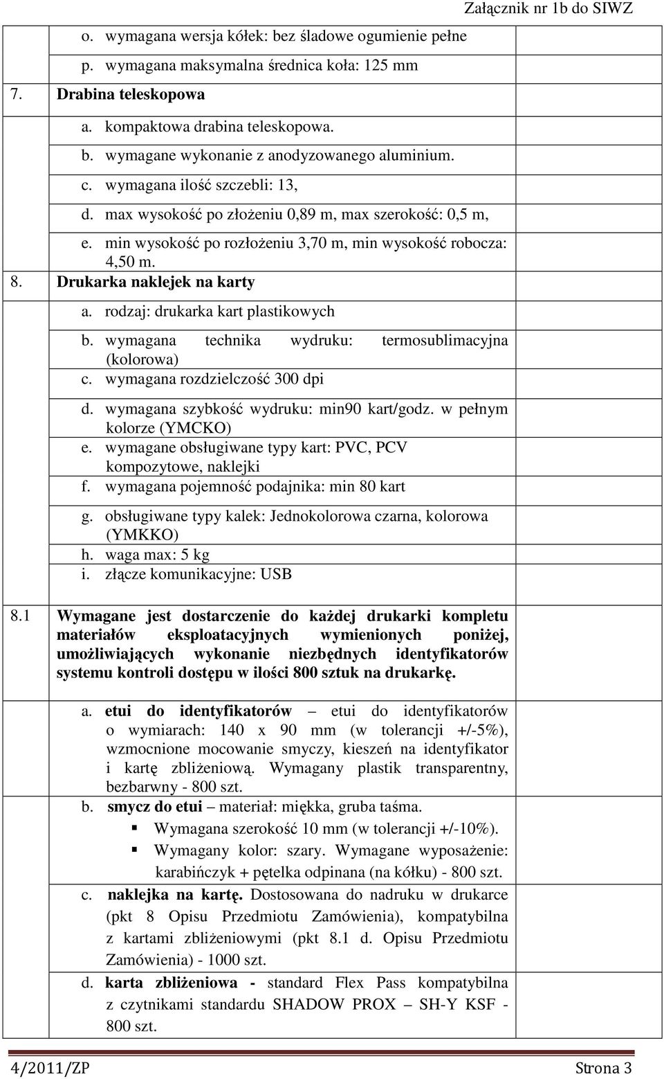 rodzaj: drukarka kart plastikowych b. wymagana technika wydruku: termosublimacyjna (kolorowa) c. wymagana rozdzielczość 300 dpi d. wymagana szybkość wydruku: min90 kart/godz.