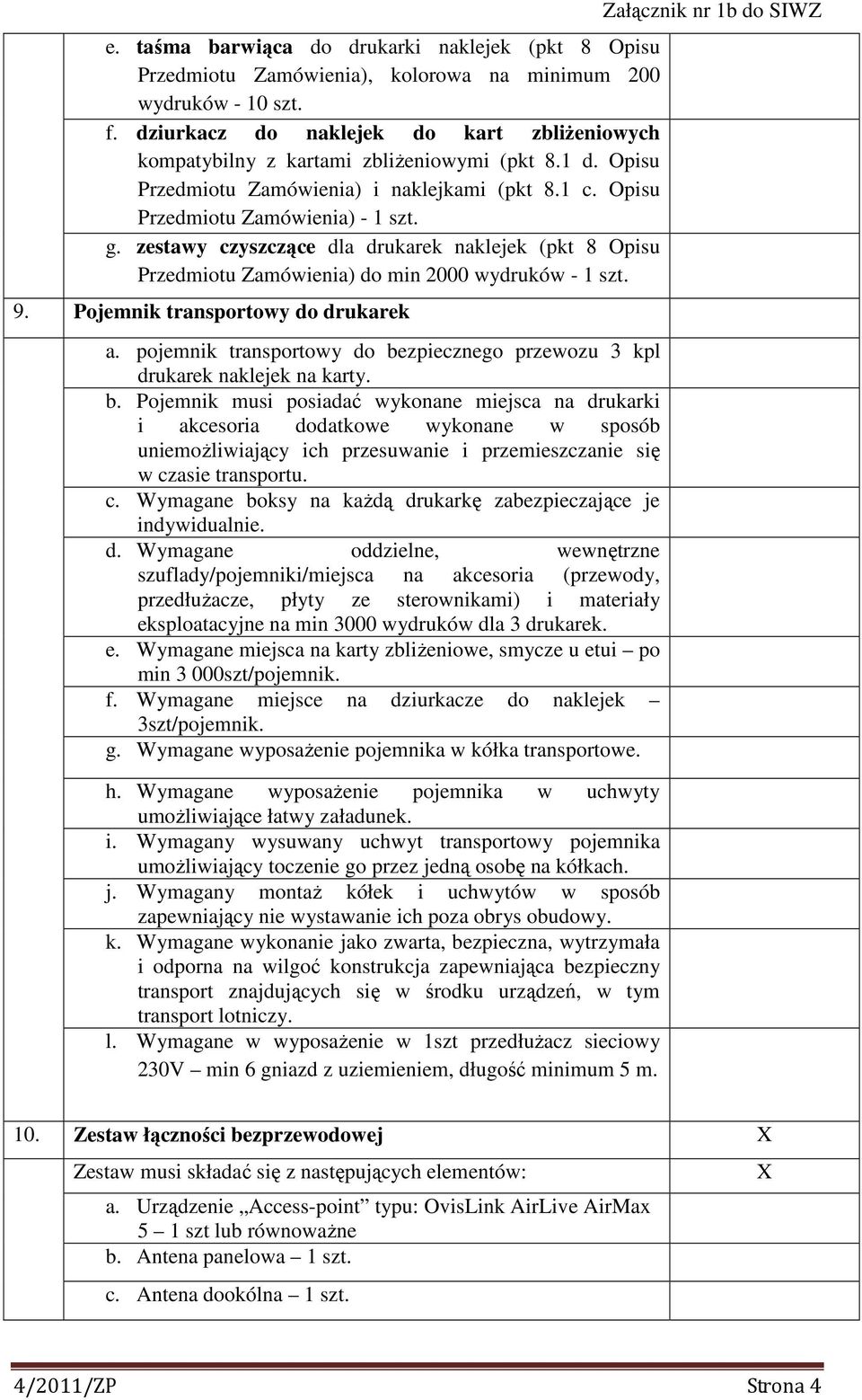 zestawy czyszczące dla drukarek naklejek (pkt 8 Opisu Przedmiotu Zamówienia) do min 2000 wydruków - 1 szt. 9. Pojemnik transportowy do drukarek a.