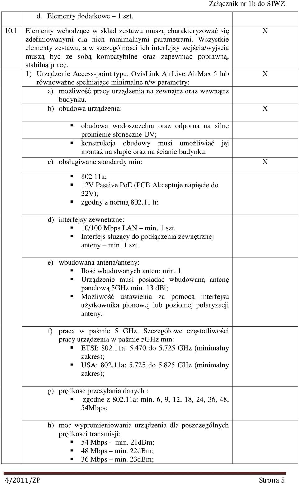 1) Urządzenie Access-point typu: OvisLink AirLive AirMax 5 lub X równoważne spełniające minimalne n/w parametry: a) możliwość pracy urządzenia na zewnątrz oraz wewnątrz budynku.