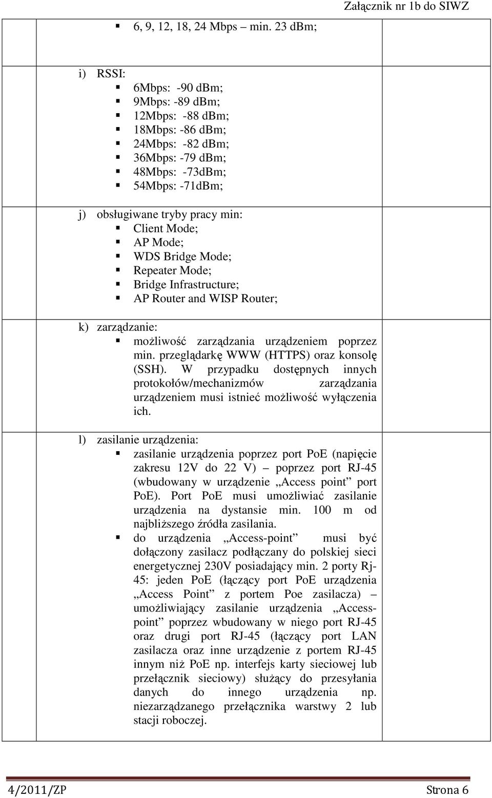 Mode; WDS Bridge Mode; Repeater Mode; Bridge Infrastructure; AP Router and WISP Router; k) zarządzanie: możliwość zarządzania urządzeniem poprzez min. przeglądarkę WWW (HTTPS) oraz konsolę (SSH).