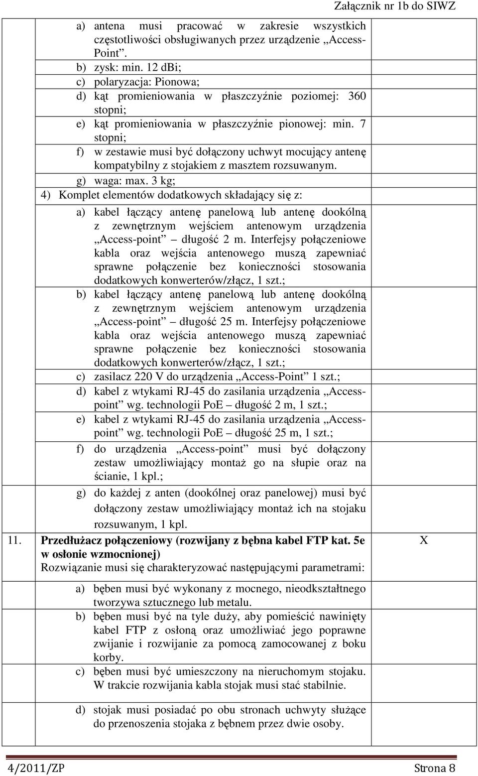 7 stopni; f) w zestawie musi być dołączony uchwyt mocujący antenę kompatybilny z stojakiem z masztem rozsuwanym. g) waga: max.