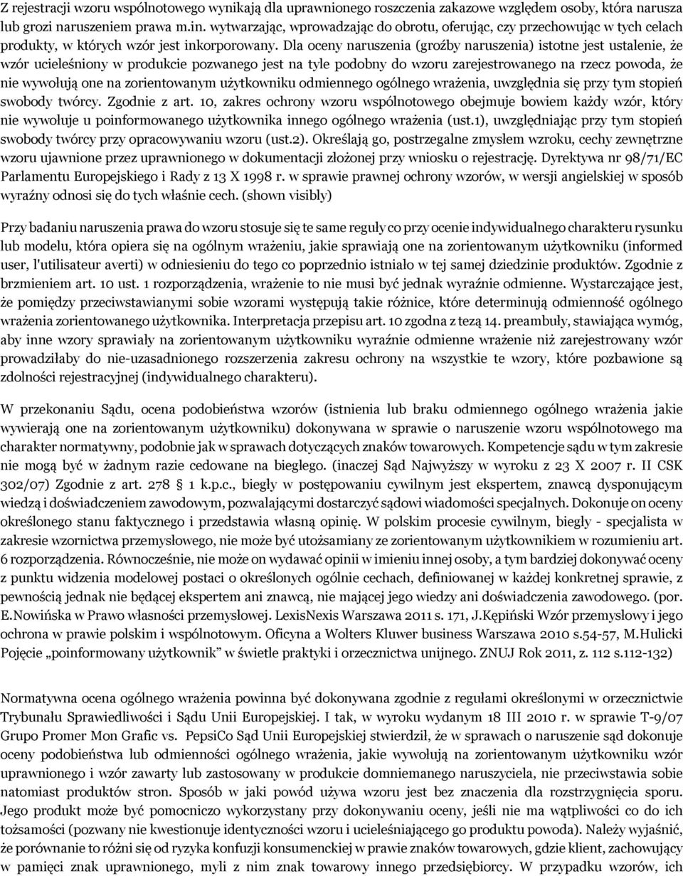 Dla oceny naruszenia (groźby naruszenia) istotne jest ustalenie, że wzór ucieleśniony w produkcie pozwanego jest na tyle podobny do wzoru zarejestrowanego na rzecz powoda, że nie wywołują one na