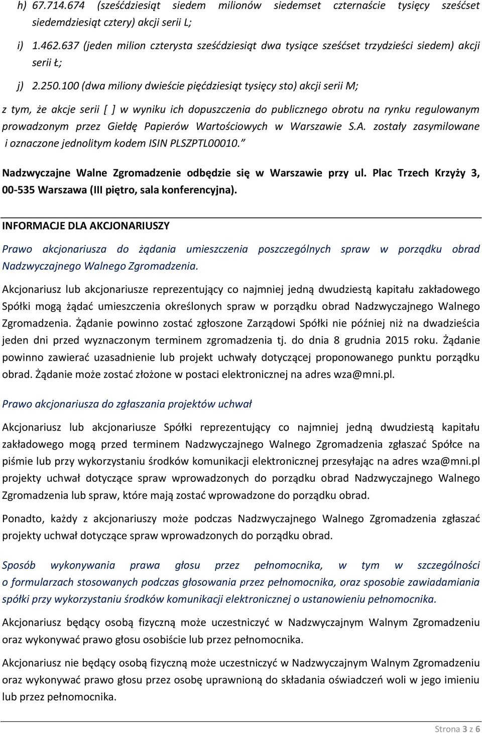 100 (dwa miliony dwieście pięćdziesiąt tysięcy sto) akcji serii M; z tym, że akcje serii [ ] w wyniku ich dopuszczenia do publicznego obrotu na rynku regulowanym prowadzonym przez Giełdę Papierów