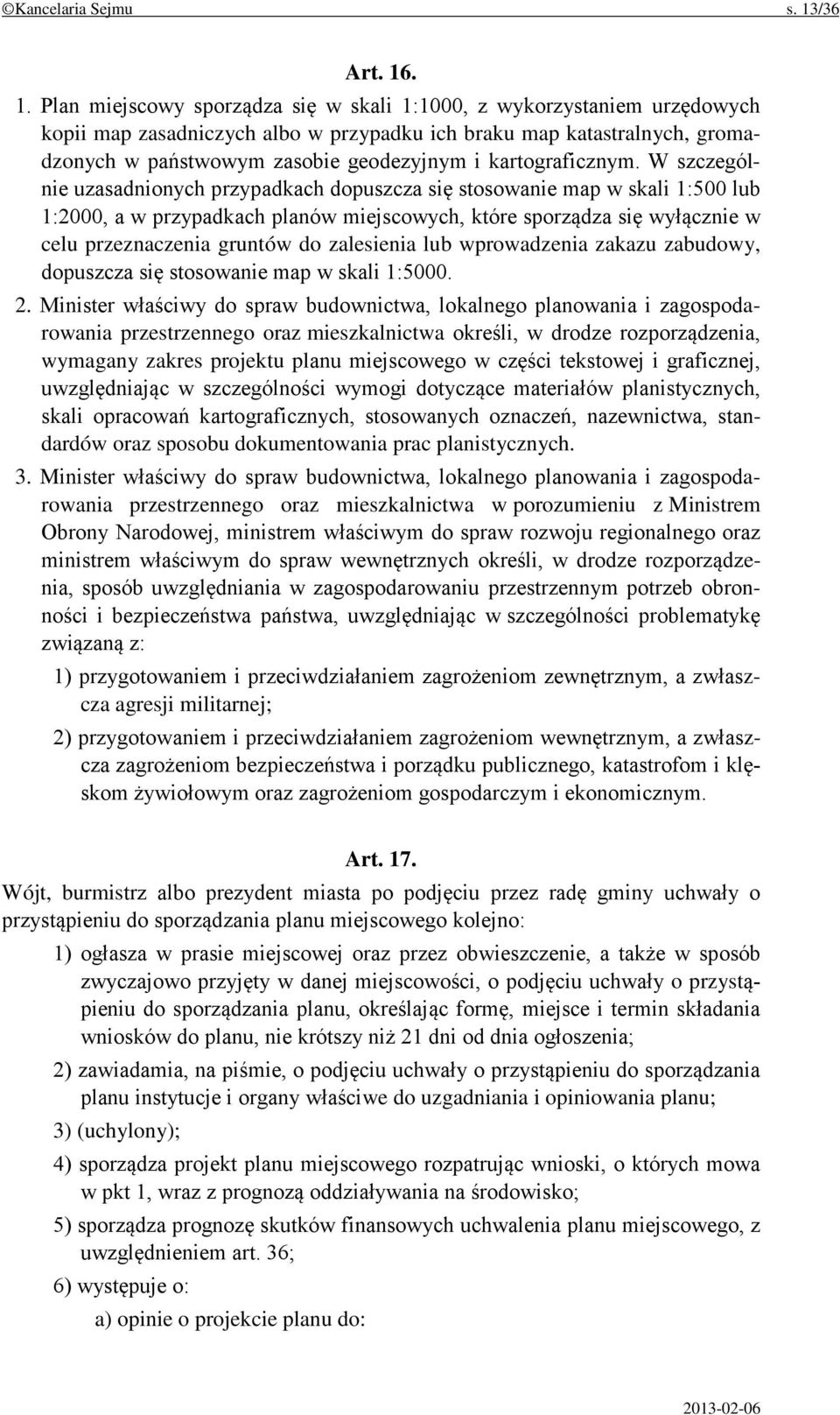 . 1. Plan miejscowy sporządza się w skali 1:1000, z wykorzystaniem urzędowych kopii map zasadniczych albo w przypadku ich braku map katastralnych, gromadzonych w państwowym zasobie geodezyjnym i