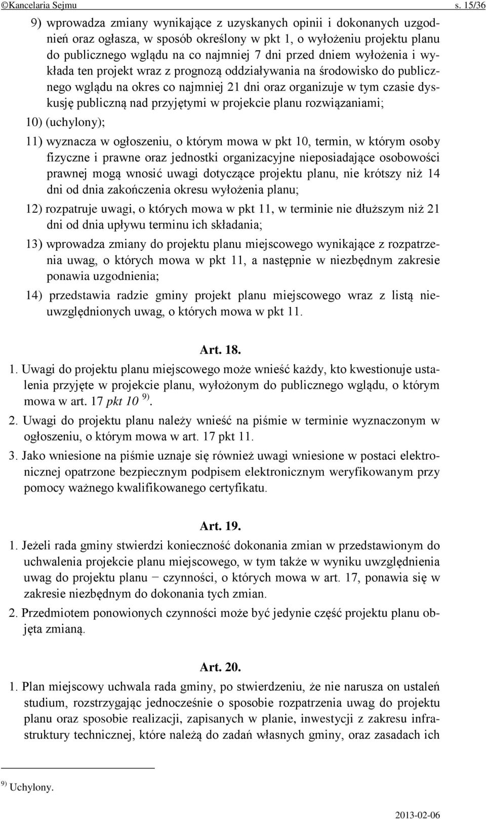 dniem wyłożenia i wykłada ten projekt wraz z prognozą oddziaływania na środowisko do publicznego wglądu na okres co najmniej 21 dni oraz organizuje w tym czasie dyskusję publiczną nad przyjętymi w