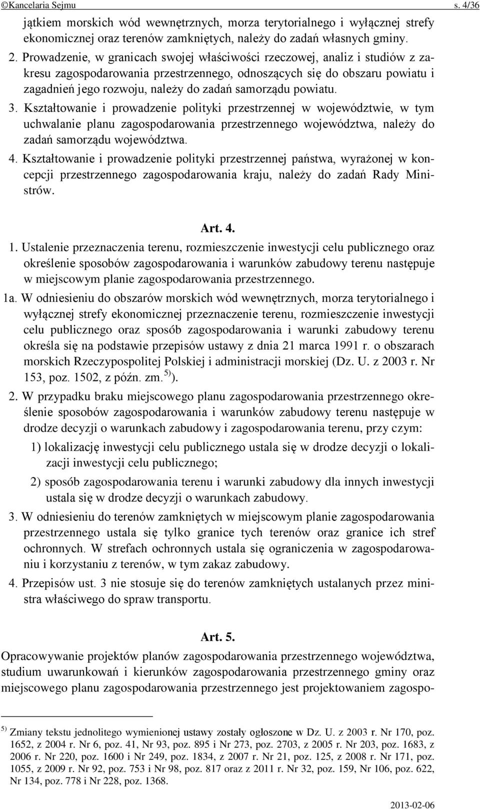 samorządu powiatu. 3. Kształtowanie i prowadzenie polityki przestrzennej w województwie, w tym uchwalanie planu zagospodarowania przestrzennego województwa, należy do zadań samorządu województwa. 4.