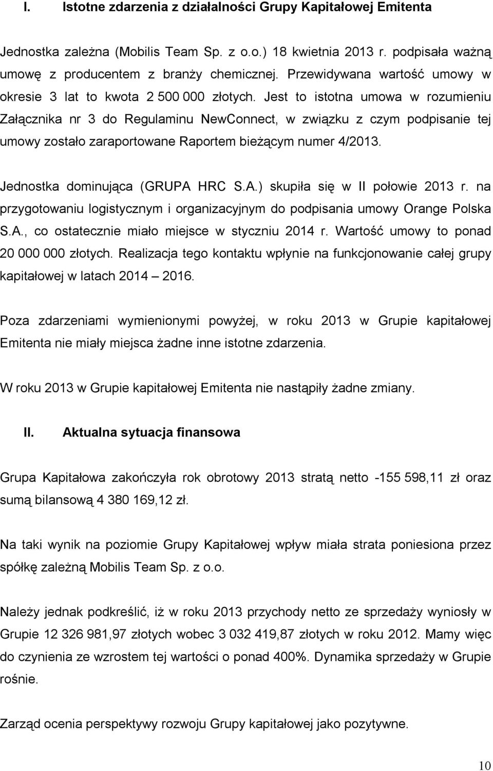 Jest to istotna umowa w rozumieniu Załącznika nr 3 do Regulaminu NewConnect, w związku z czym podpisanie tej umowy zostało zaraportowane Raportem bieżącym numer 4/2013.