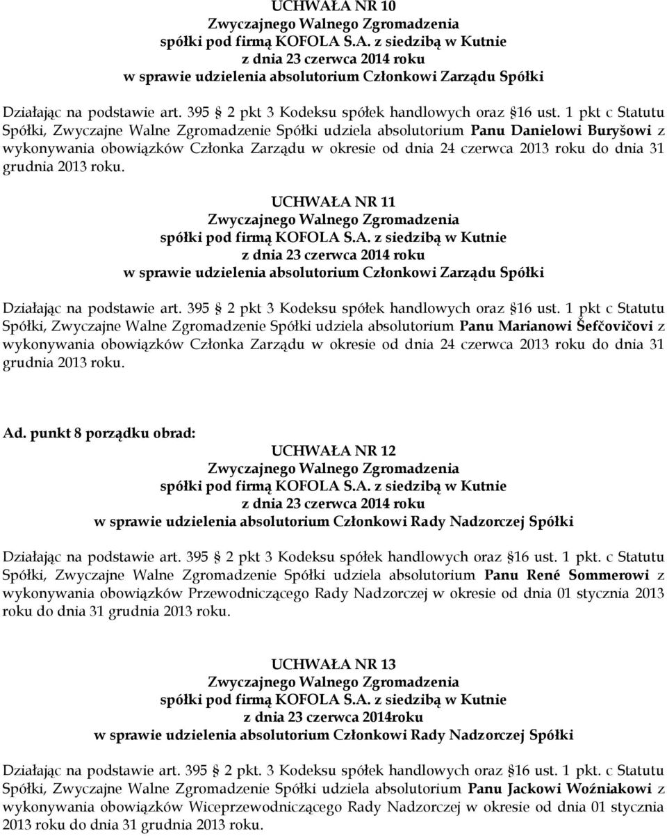 grudnia 2013 roku. UCHWAŁA NR 11 w sprawie udzielenia absolutorium Członkowi Zarządu Spółki Działając na podstawie art. 395 2 pkt 3 Kodeksu spółek handlowych oraz 16 ust.