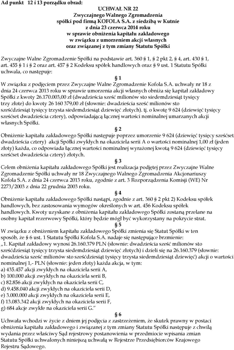 1 Statutu Spółki uchwala, co następuje: 1 W związku z podjęciem przez Zwyczajne Walne Zgromadzenie Kofola S.A.