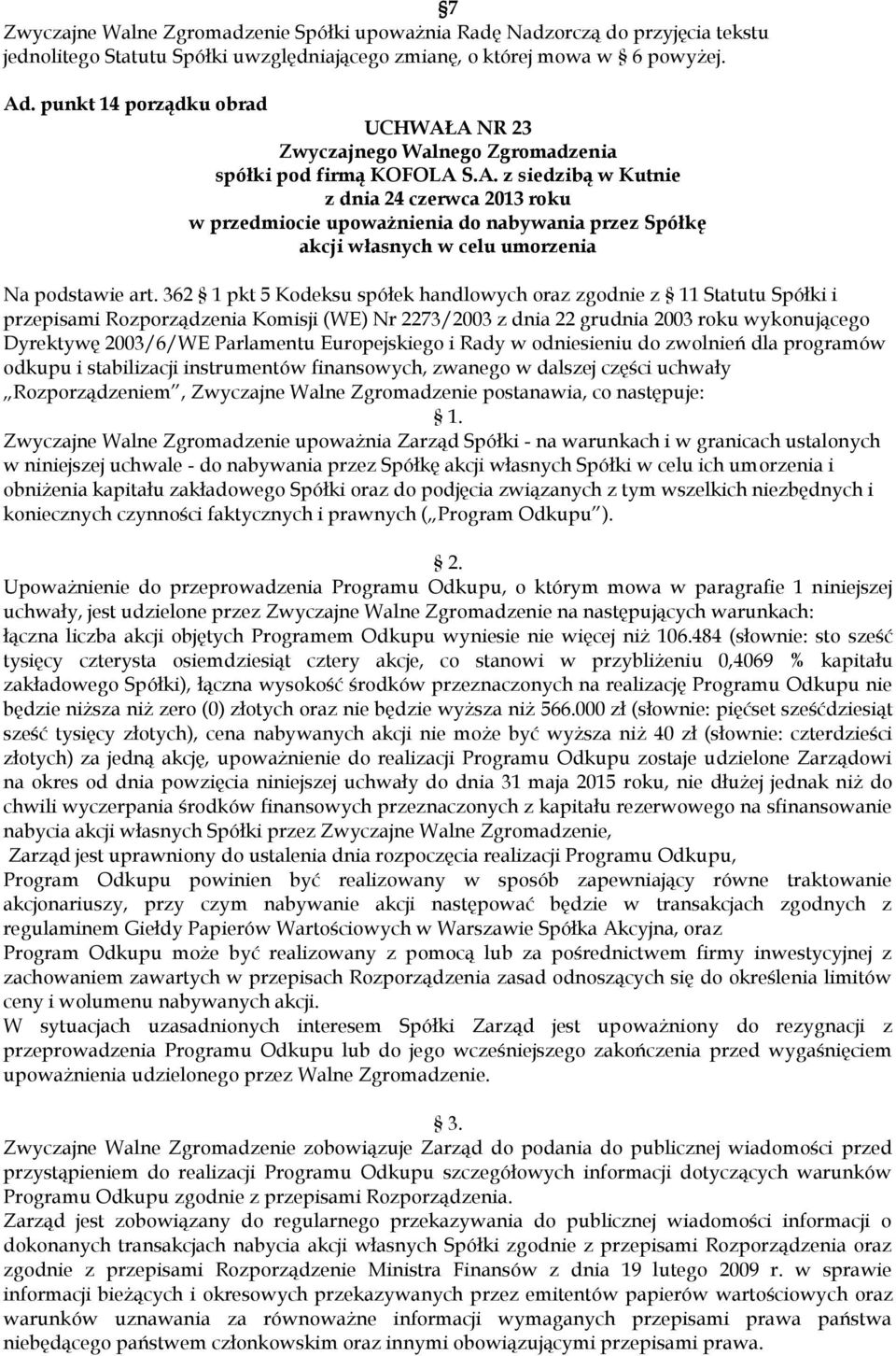 362 1 pkt 5 Kodeksu spółek handlowych oraz zgodnie z 11 Statutu Spółki i przepisami Rozporządzenia Komisji (WE) Nr 2273/2003 z dnia 22 grudnia 2003 roku wykonującego Dyrektywę 2003/6/WE Parlamentu