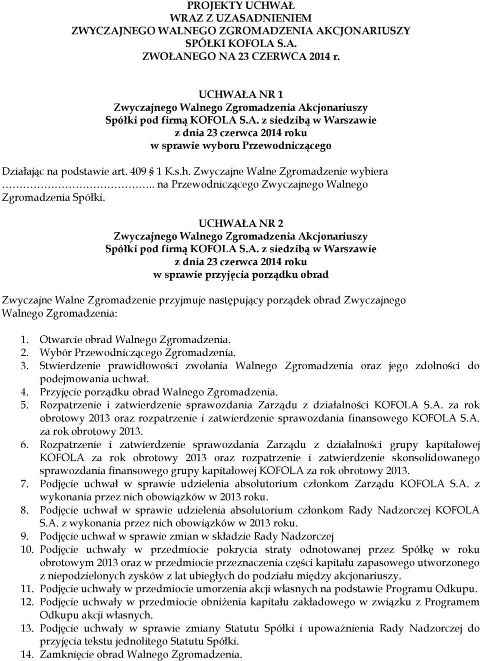 A NR 2 Akcjonariuszy Spółki pod firmą KOFOLA S.A. z siedzibą w Warszawie w sprawie przyjęcia porządku obrad Zwyczajne Walne Zgromadzenie przyjmuje następujący porządek obrad Zwyczajnego Walnego Zgromadzenia: 1.