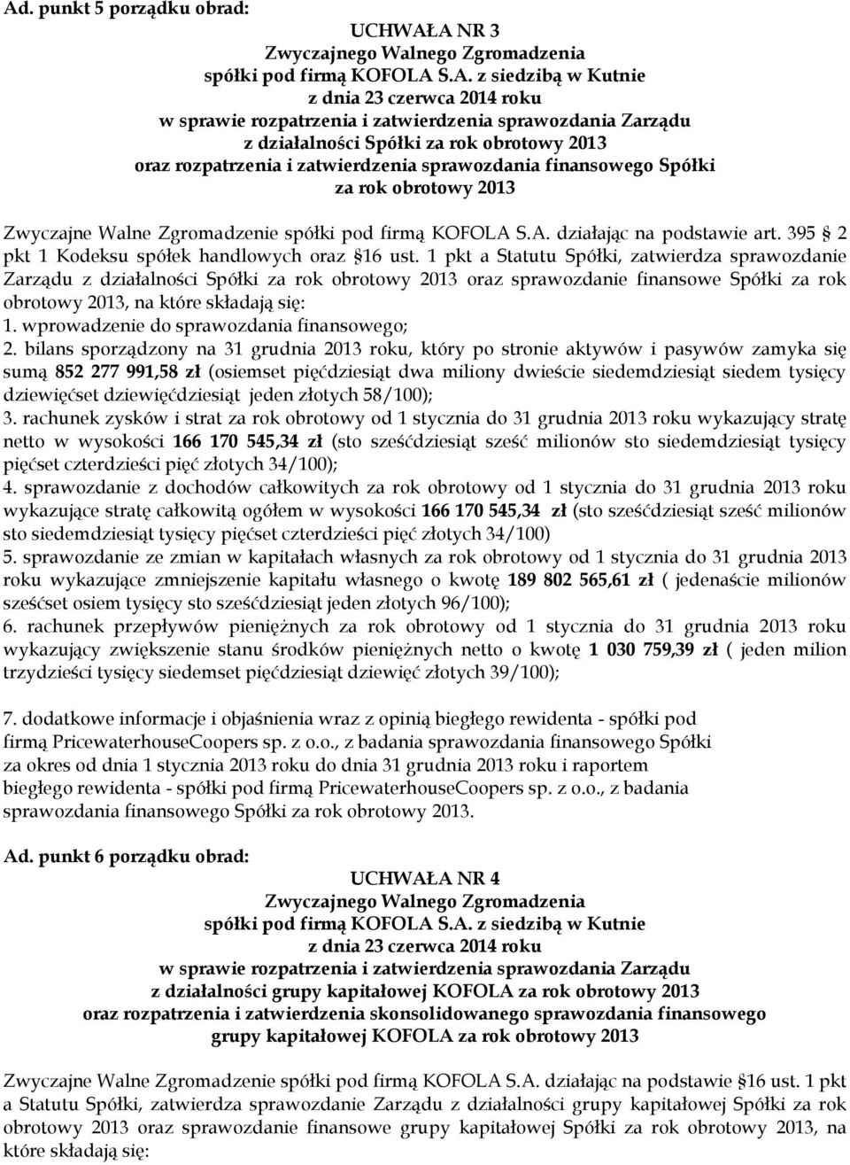 1 pkt a Statutu Spółki, zatwierdza sprawozdanie Zarządu z działalności Spółki za rok obrotowy 2013 oraz sprawozdanie finansowe Spółki za rok obrotowy 2013, na które składają się: 1.