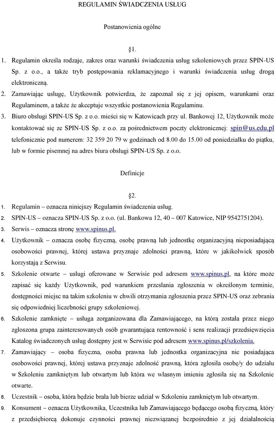 Bankowej 12, Użytkownik może kontaktować się ze SPIN-US Sp. z o.o. za pośrednictwem poczty elektronicznej: spin@us.edu.pl telefonicznie pod numerem: 32 359 20 79 w godzinach od 8.00 do 15.
