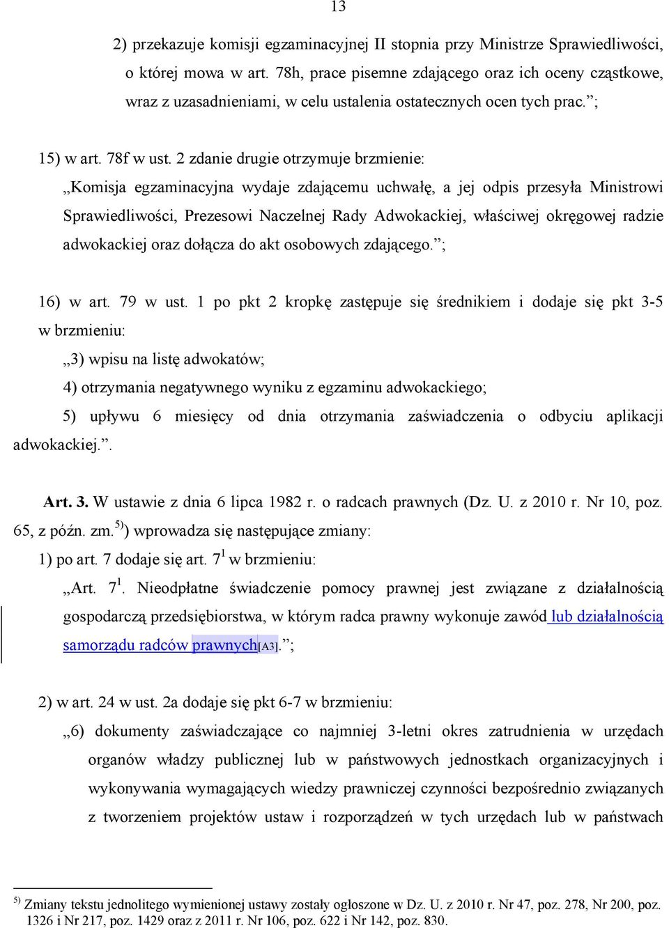 2 zdanie drugie otrzymuje brzmienie: Komisja egzaminacyjna wydaje zdającemu uchwałę, a jej odpis przesyła Ministrowi Sprawiedliwości, Prezesowi Naczelnej Rady Adwokackiej, właściwej okręgowej radzie