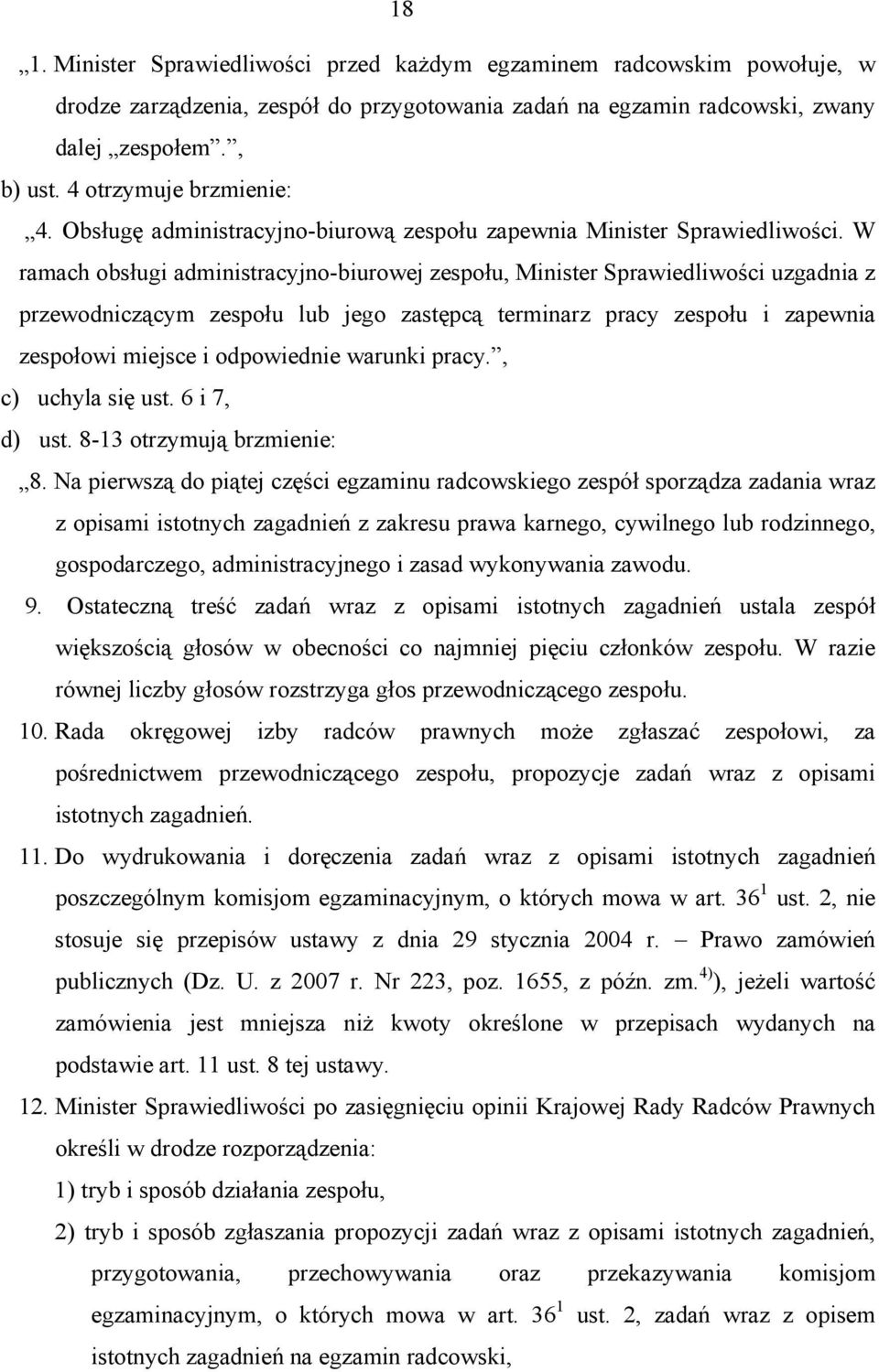 W ramach obsługi administracyjno-biurowej zespołu, Minister Sprawiedliwości uzgadnia z przewodniczącym zespołu lub jego zastępcą terminarz pracy zespołu i zapewnia zespołowi miejsce i odpowiednie