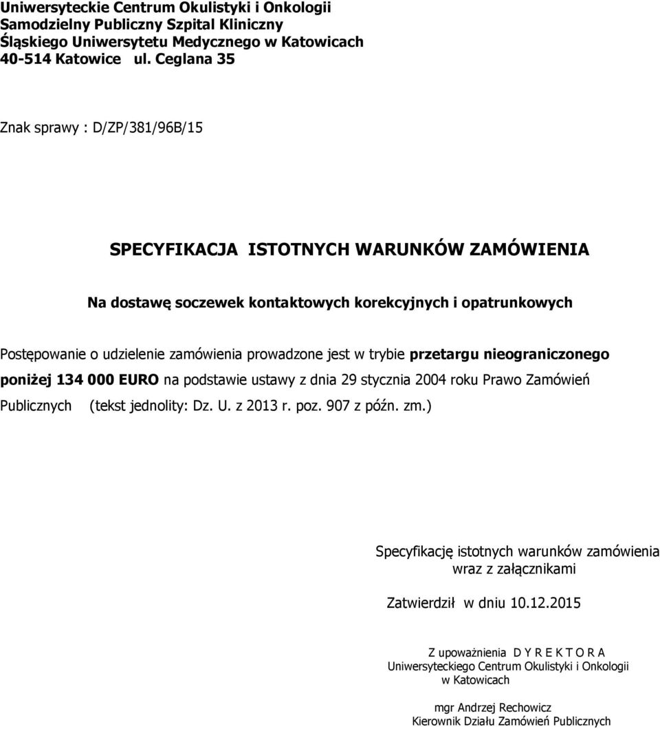 poniżej 134 000 EURO na podstawie ustawy z dnia 29 stycznia 2004 roku Prawo Zamówień Publicznych (tekst jednolity: Dz U z 2013 r poz 907 z późn zm) Specyfikację istotnych warunków zamówienia