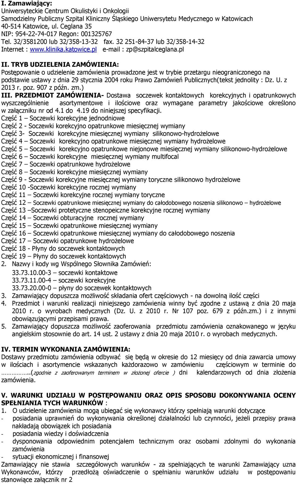 udzielenie zamówienia prowadzone jest w trybie przetargu nieograniczonego na podstawie ustawy z dnia 29 stycznia 2004 roku Prawo Zamówień Publicznych(tekst jednolity : Dz U z 2013 r poz 907 z późn