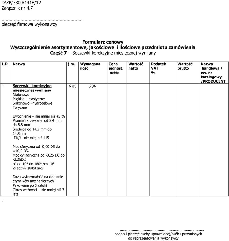 krzywizny od 84 mm do 88 mm Średnica od 14,2 mm do 14,5mm DK/t nie miej niż 115 Moc sferyczna od 0,00 DS do ±10,0 DS Moc