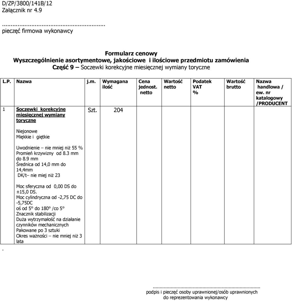 krzywizny od 83 mm do 89 mm Średnica od 14,0 mm do 14,4mm DK/t nie miej niż 23 Moc sferyczna od 0,00 DS do ±15,0 DS