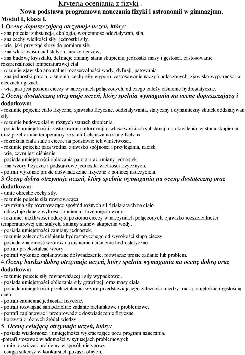 - zna właściwości ciał stałych, cieczy i gazów, - zna budowę kryształu, definicje zmiany stanu skupienia, jednostki masy i gęstości, zastosowanie rozszerzalności temperaturowej ciał.