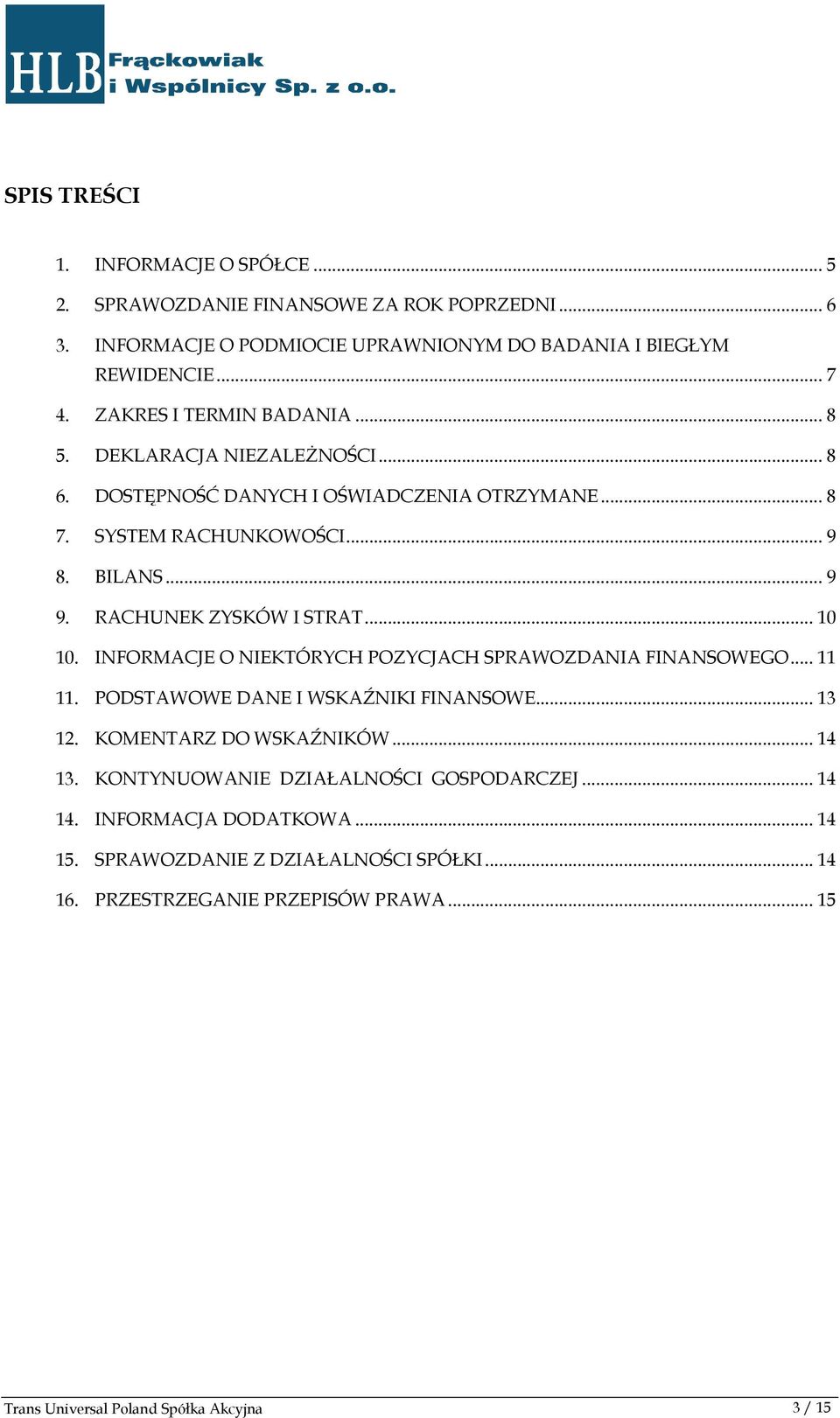 RACHUNEK ZYSKÓW I STRAT... 10 10. INFORMACJE O NIEKTÓRYCH POZYCJACH SPRAWOZDANIA FINANSOWEGO... 11 11. PODSTAWOWE DANE I WSKAŹNIKI FINANSOWE... 13 12. KOMENTARZ DO WSKAŹNIKÓW.