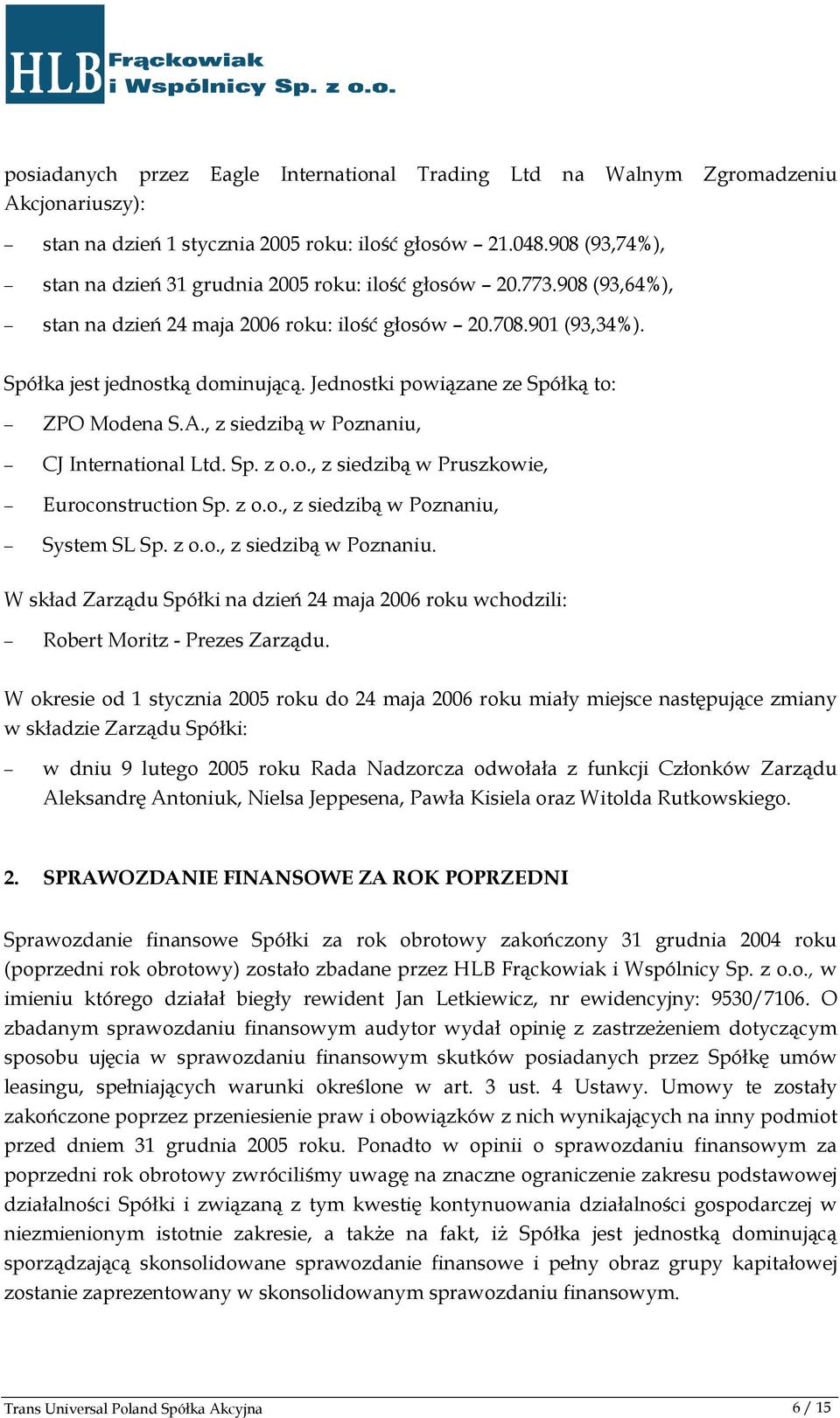 Jednostki powiązane ze Spółką to: ZPO Modena S.A., z siedzibą w Poznaniu, CJ International Ltd. Sp. z o.o., z siedzibą w Pruszkowie, Euroconstruction Sp. z o.o., z siedzibą w Poznaniu, System SL Sp.