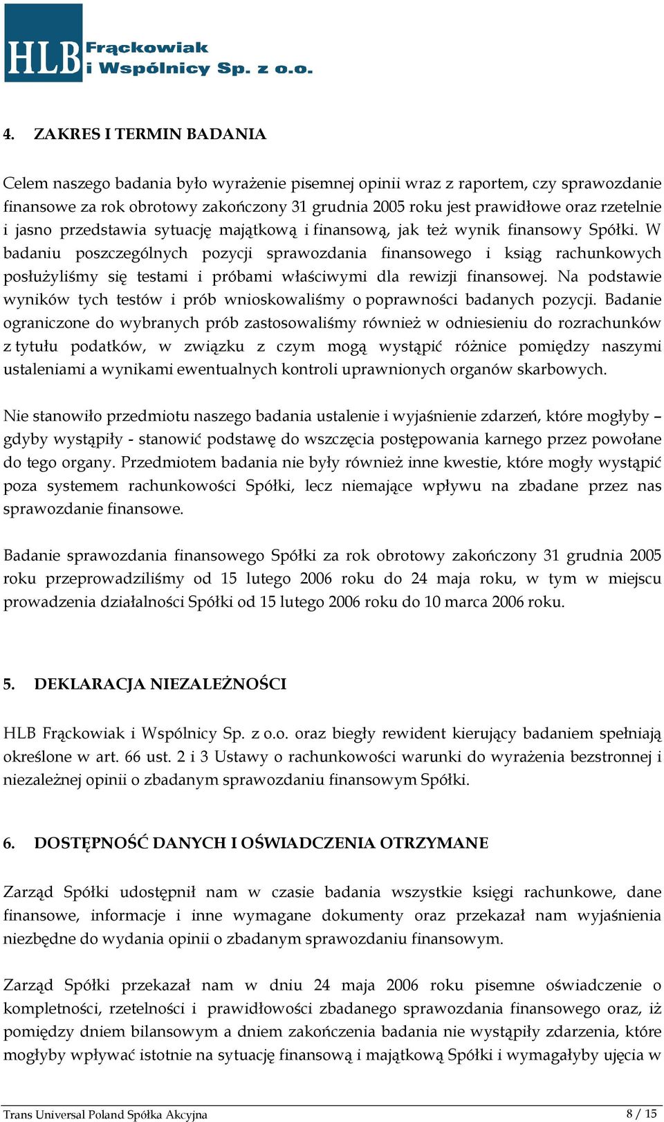 W badaniu poszczególnych pozycji sprawozdania finansowego i ksiąg rachunkowych posłuŝyliśmy się testami i próbami właściwymi dla rewizji finansowej.