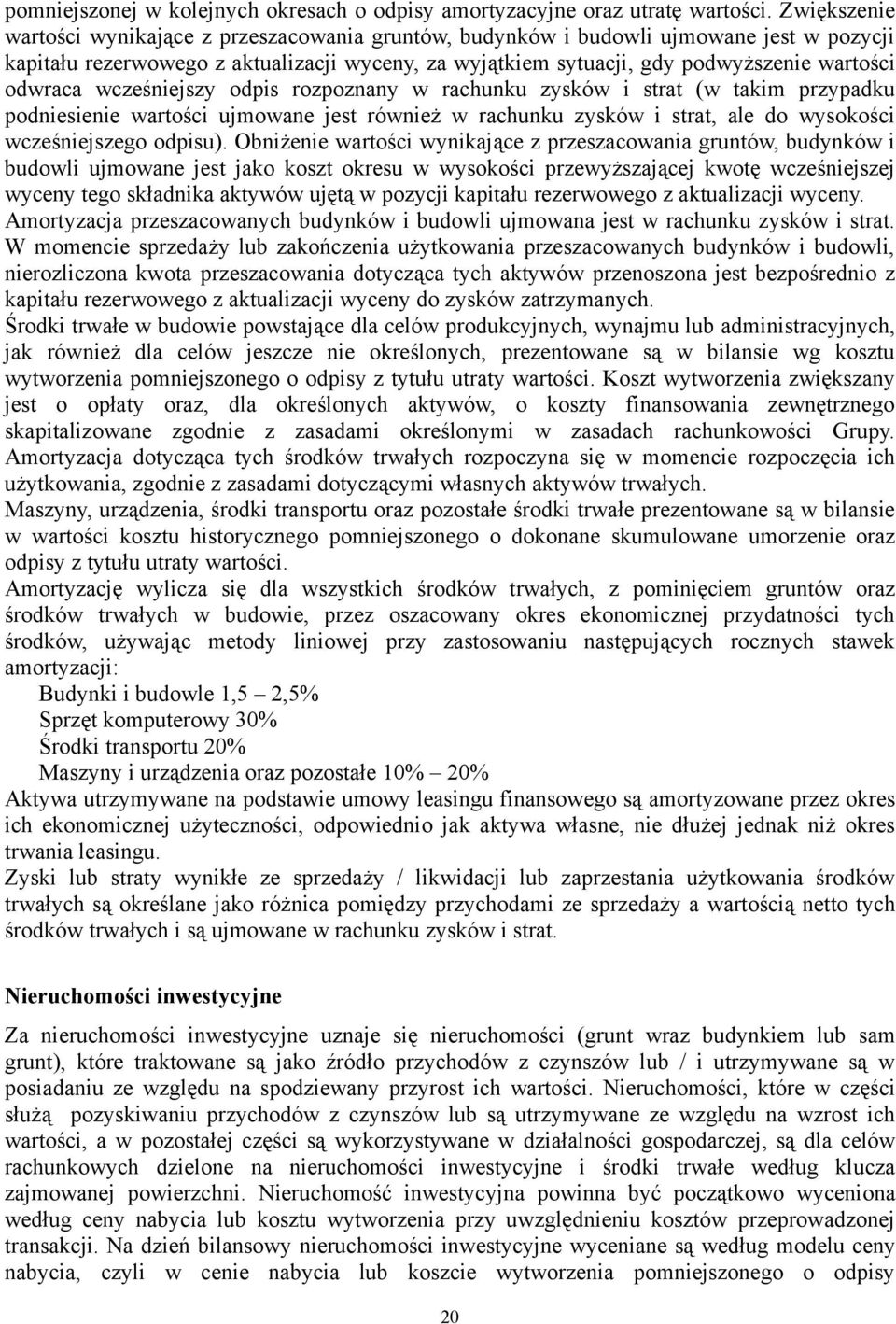 odwraca wcześniejszy odpis rozpoznany w rachunku zysków i strat (w takim przypadku podniesienie wartości ujmowane jest również w rachunku zysków i strat, ale do wysokości wcześniejszego odpisu).