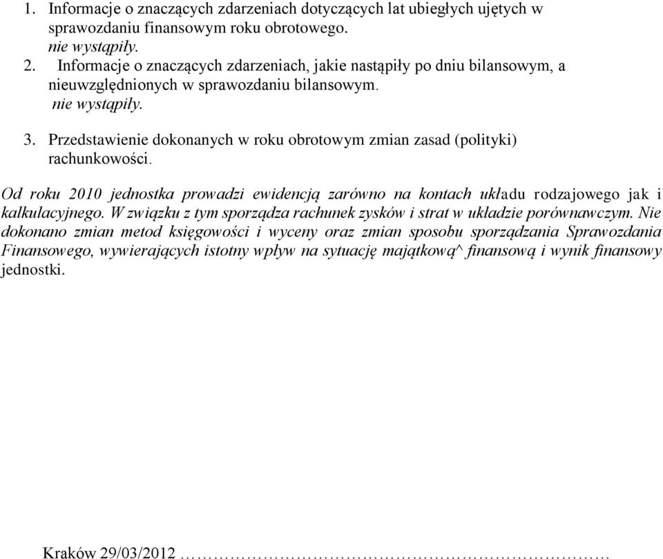 Przedstawienie dokonanych w roku obrotowym zmian zasad (polityki) rachunkowości. Od roku 2010 jednostka prowadzi ewidencją zarówno na kontach układu rodzajowego jak i kalkulacyjnego.